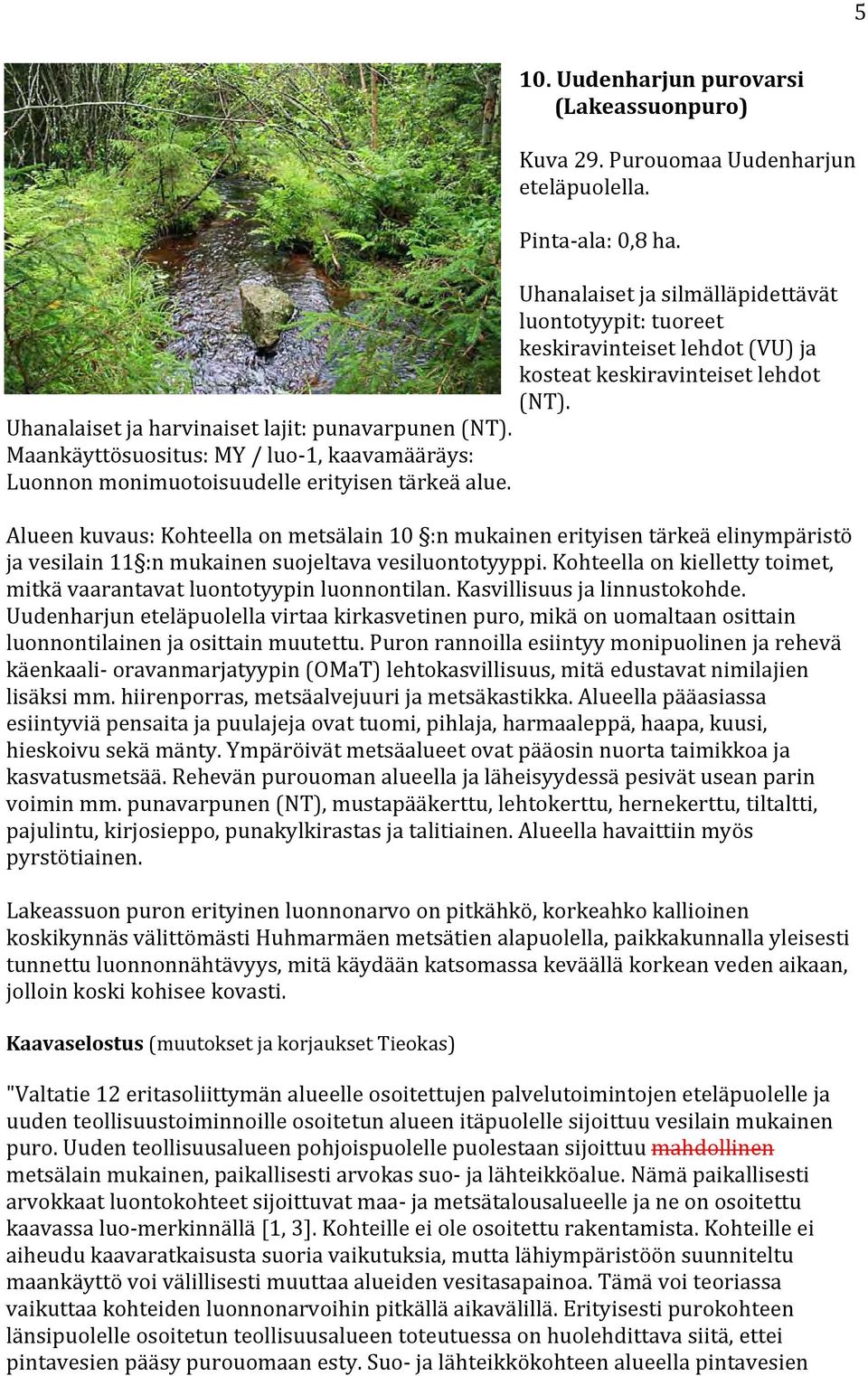 Maankäyttösuositus: MY / luo 1, kaavamääräys: Luonnon monimuotoisuudelle erityisen tärkeä alue.