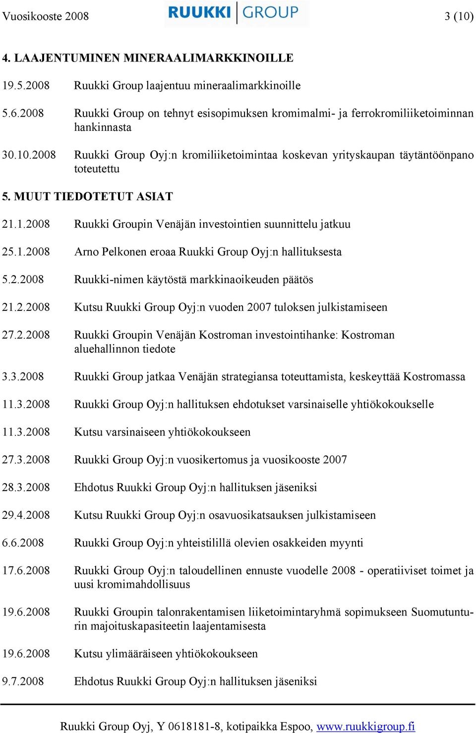 MUUT TIEDOTETUT ASIAT 21.1.2008 Ruukki Groupin Venäjän investointien suunnittelu jatkuu 25.1.2008 Arno Pelkonen eroaa Ruukki Group Oyj:n hallituksesta 5.2.2008 Ruukki-nimen käytöstä markkinaoikeuden päätös 21.