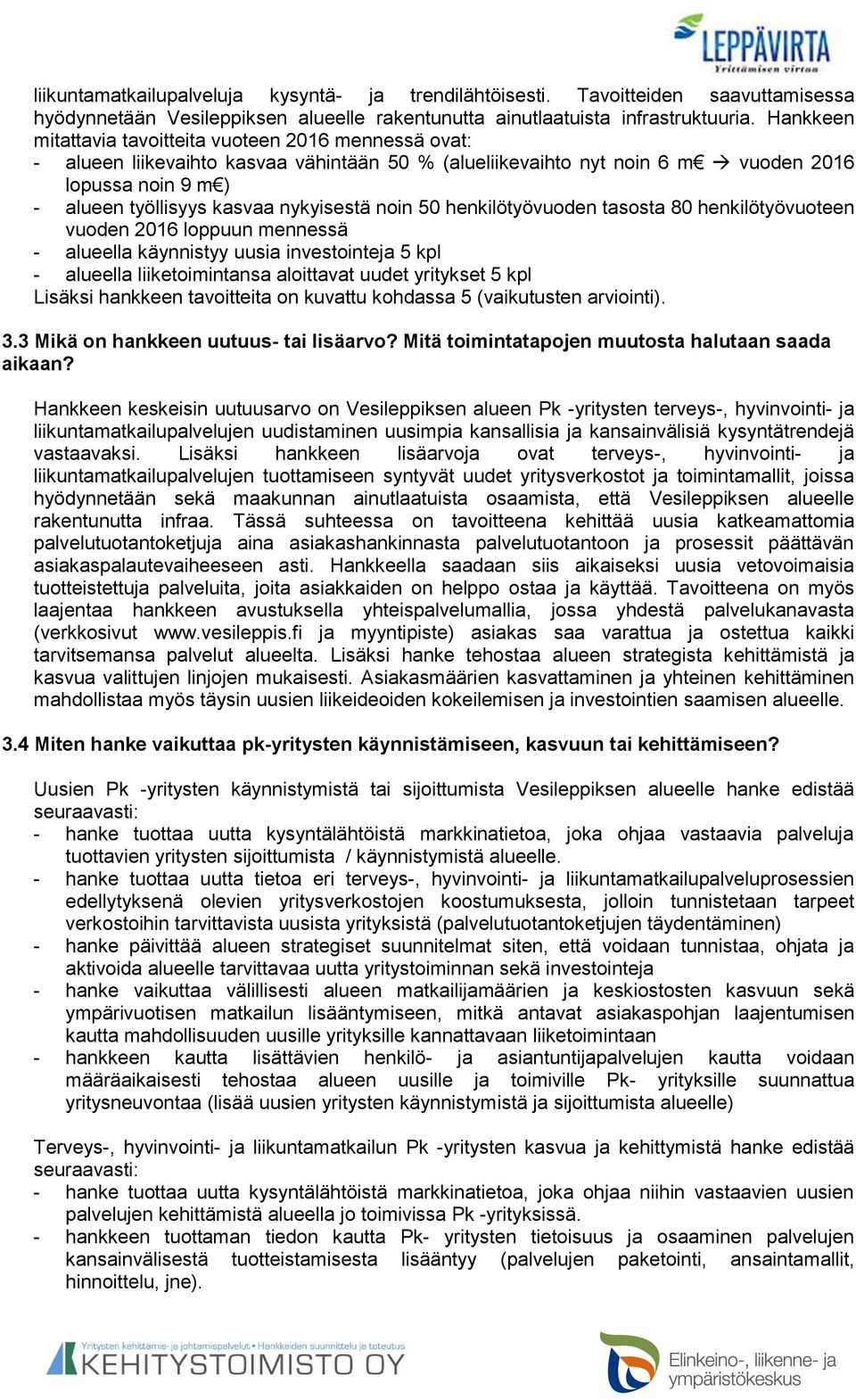 nykyisestä noin 50 henkilötyövuoden tasosta 80 henkilötyövuoteen vuoden 2016 loppuun mennessä - alueella käynnistyy uusia investointeja 5 kpl - alueella liiketoimintansa aloittavat uudet yritykset 5