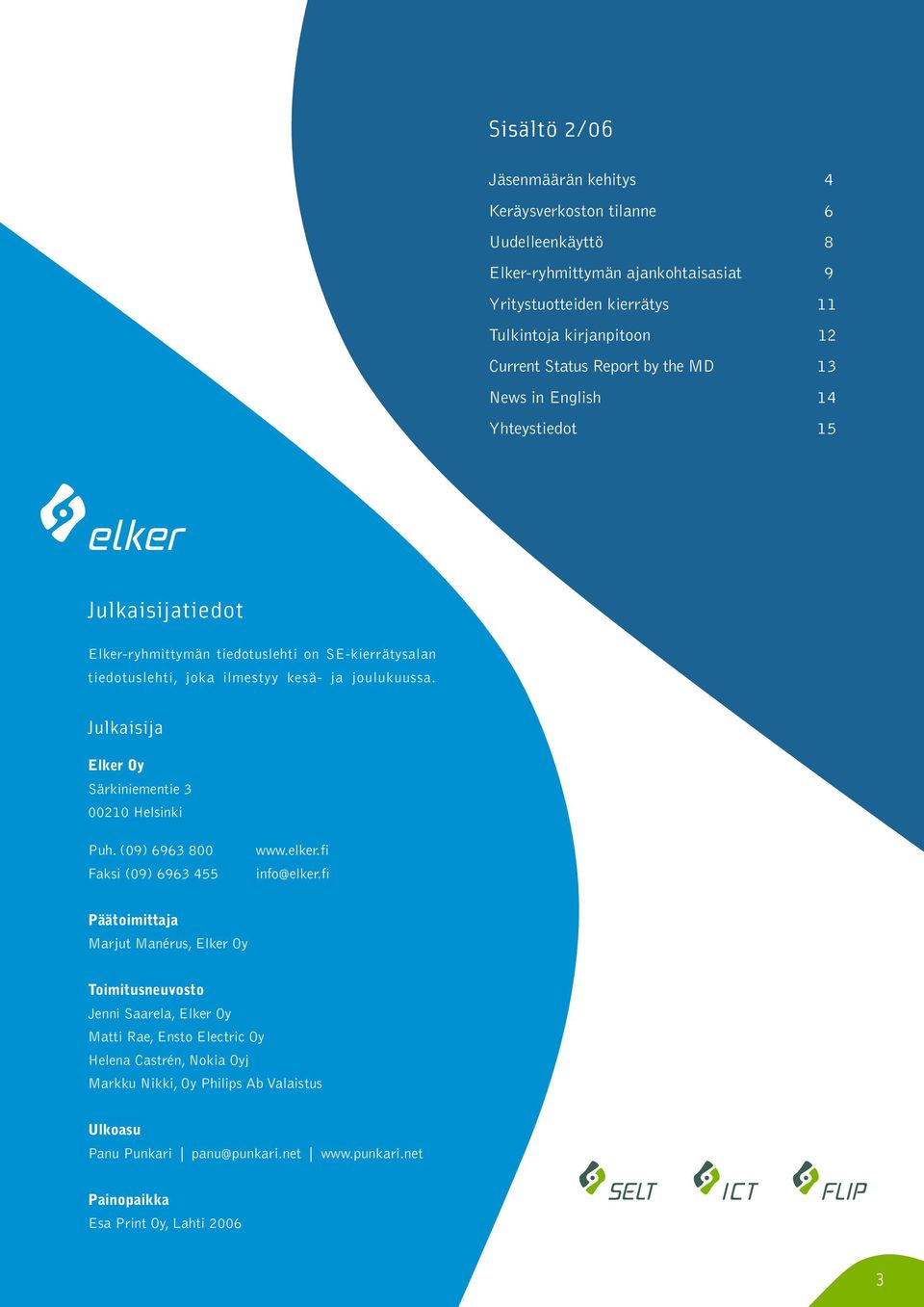 Julkaisija Elker Oy Särkiniementie 3 00210 Helsinki Puh. (09) 6963 800 Faksi (09) 6963 455 www.elker.fi info@elker.