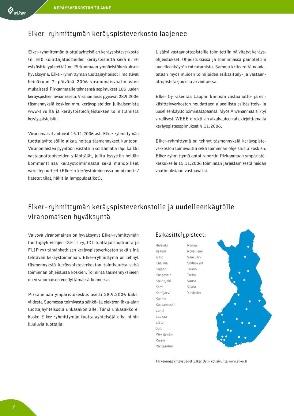 päivänä 2006 viranomaisvaatimusten mukaisesti Pirkanmaalle tehneensä sopimukset 185 uuden keräyspisteen avaamisesta. Viranomaiset pyysivät 28.9.2006 täsmennyksiä koskien mm.