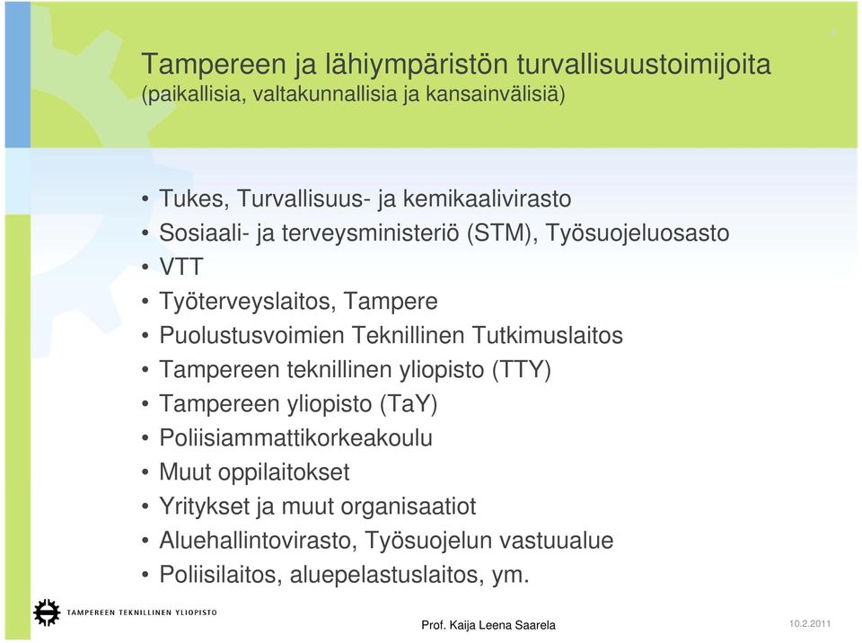 Teknillinen Tutkimuslaitos Tampereen teknillinen yliopisto (TTY) Tampereen yliopisto (TaY) Poliisiammattikorkeakoulu Muut