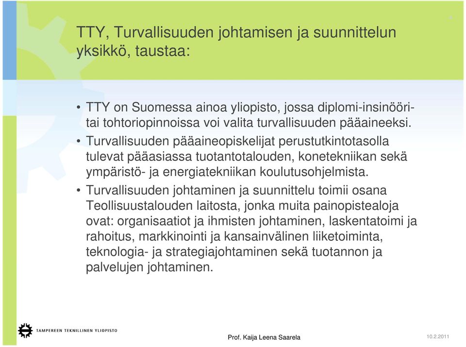 Turvallisuuden pääaineopiskelijat perustutkintotasolla tulevat pääasiassa tuotantotalouden, konetekniikan sekä ympäristö- ja energiatekniikan koulutusohjelmista.