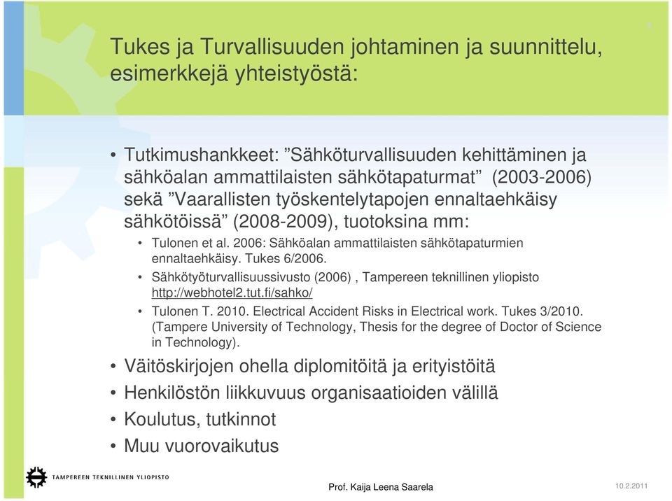 Sähkötyöturvallisuussivusto (2006), Tampereen teknillinen yliopisto http://webhotel2.tut.fi/sahko/ Tulonen T. 2010. Electrical Accident Risks in Electrical work. Tukes 3/2010.