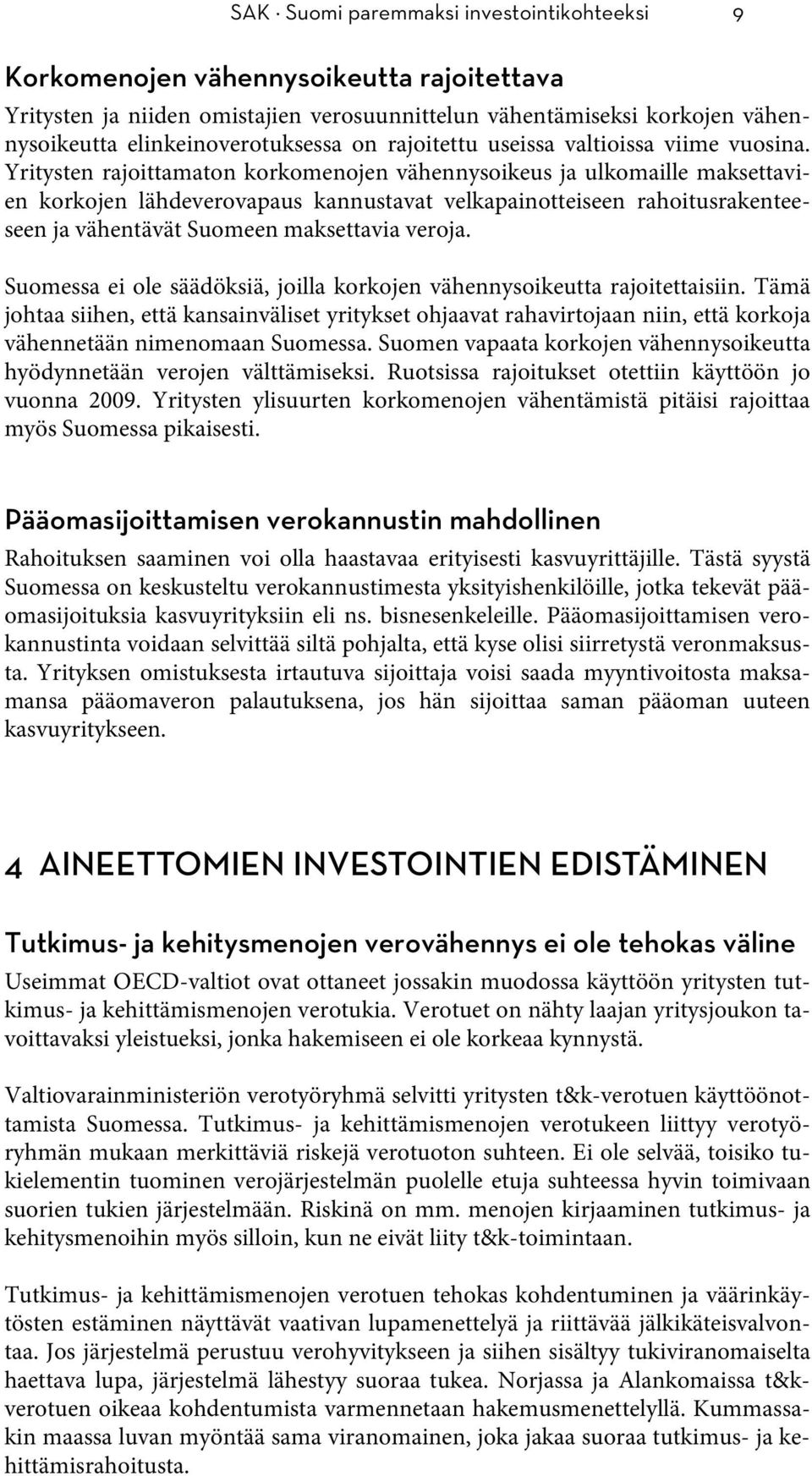 Yritysten rajoittamaton korkomenojen vähennysoikeus ja ulkomaille maksettavien korkojen lähdeverovapaus kannustavat velkapainotteiseen rahoitusrakenteeseen ja vähentävät Suomeen maksettavia veroja.