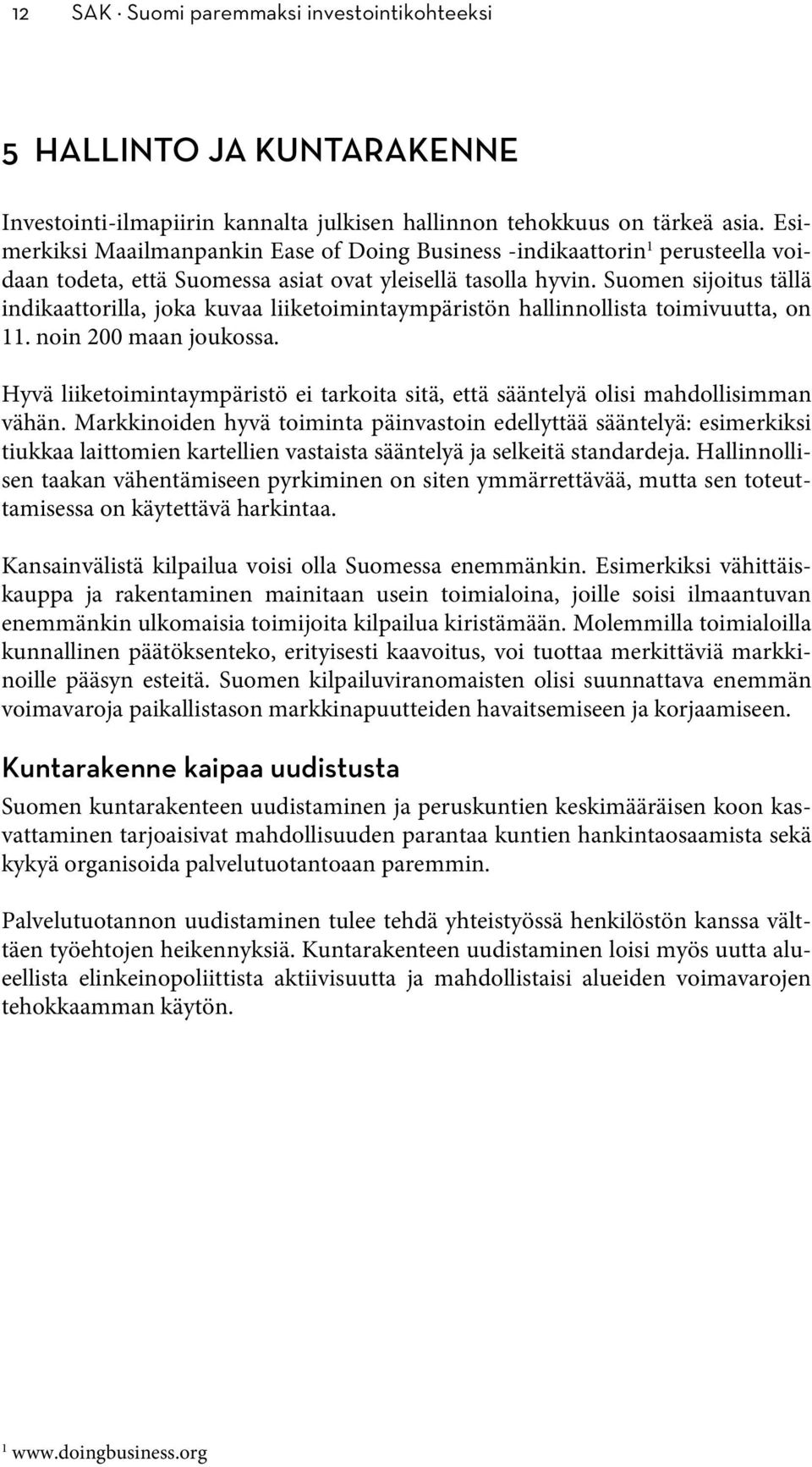 Suomen sijoitus tällä indikaattorilla, joka kuvaa liiketoimintaympäristön hallinnollista toimivuutta, on 11. noin 200 maan joukossa.