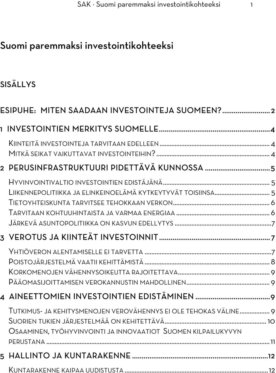 .. 5 LIIKENNEPOLITIIKKA JA ELINKEINOELÄMÄ KYTKEYTYVÄT TOISIINSA... 5 TIETOYHTEISKUNTA TARVITSEE TEHOKKAAN VERKON... 6 TARVITAAN KOHTUUHINTAISTA JA VARMAA ENERGIAA.