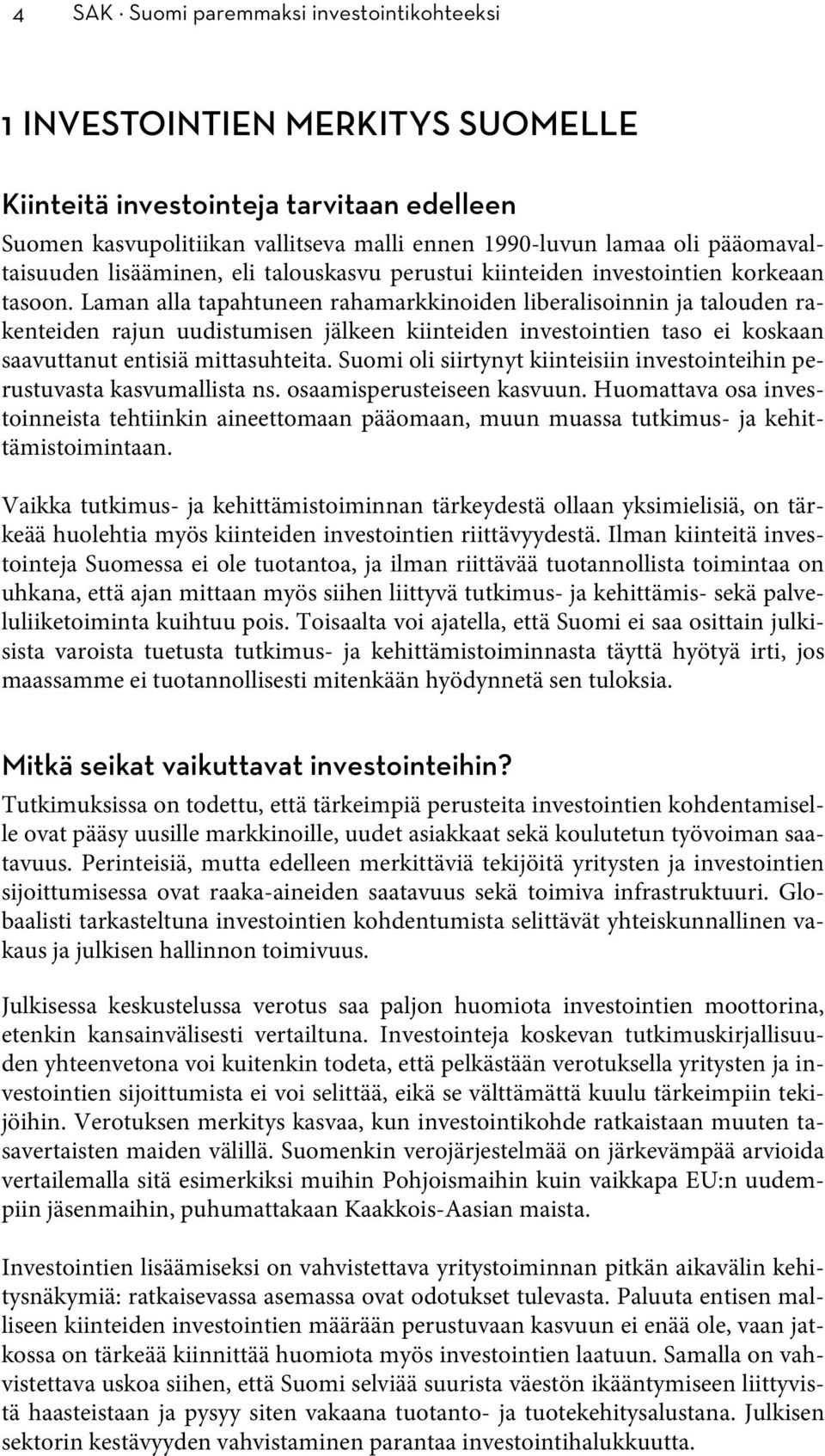 Laman alla tapahtuneen rahamarkkinoiden liberalisoinnin ja talouden rakenteiden rajun uudistumisen jälkeen kiinteiden investointien taso ei koskaan saavuttanut entisiä mittasuhteita.