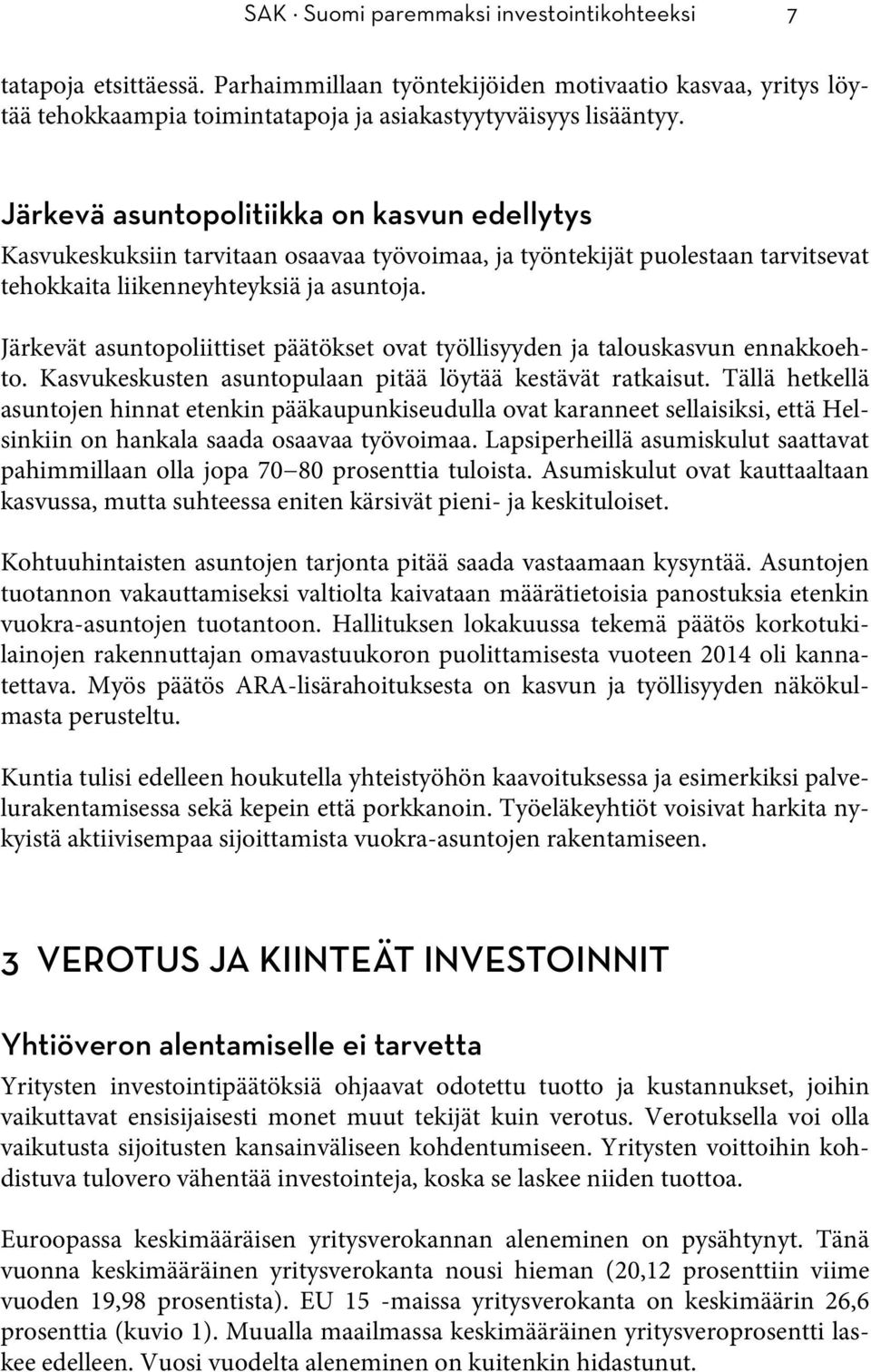 Järkevät asuntopoliittiset päätökset ovat työllisyyden ja talouskasvun ennakkoehto. Kasvukeskusten asuntopulaan pitää löytää kestävät ratkaisut.