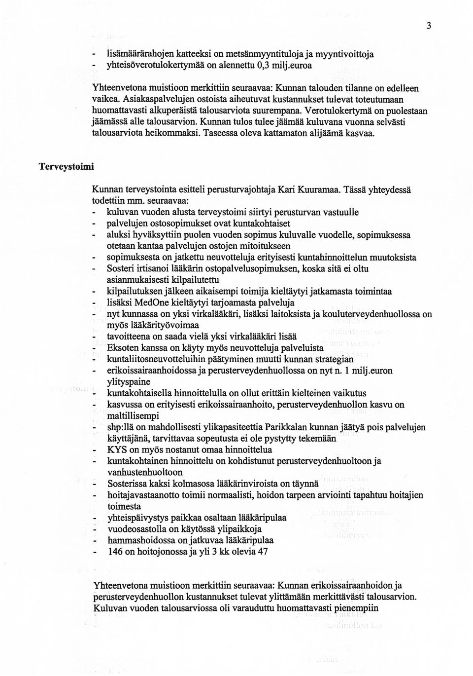 Asiakaspalvelujen ostoista aiheutuvat kustannukset tulevat toteutumaan huomattavasti alkuperäistä talousarviota suurempana. Verotulokertymä on puolestaan jäämässä alle talousarvion.