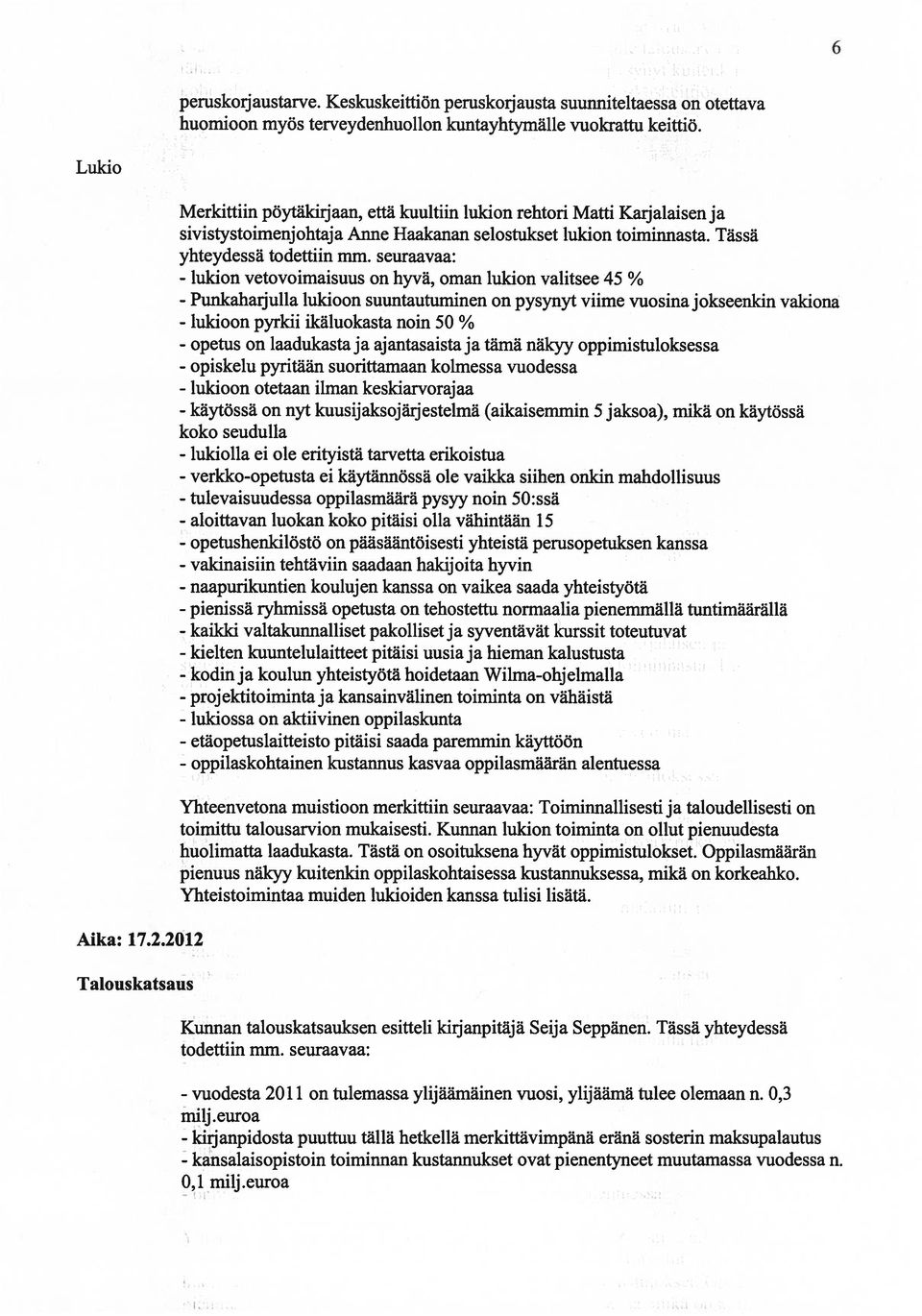 Tässä yhteydessä - lukion vetovoimaisuus on hyvä, oman lukion valitsee 45 % - Punkaharjulla lukioon suuntautuminen on pysynyt viime vuosina jokseenkin vakiona - lukioon pyrkii ikäluokasta noin 50 % -