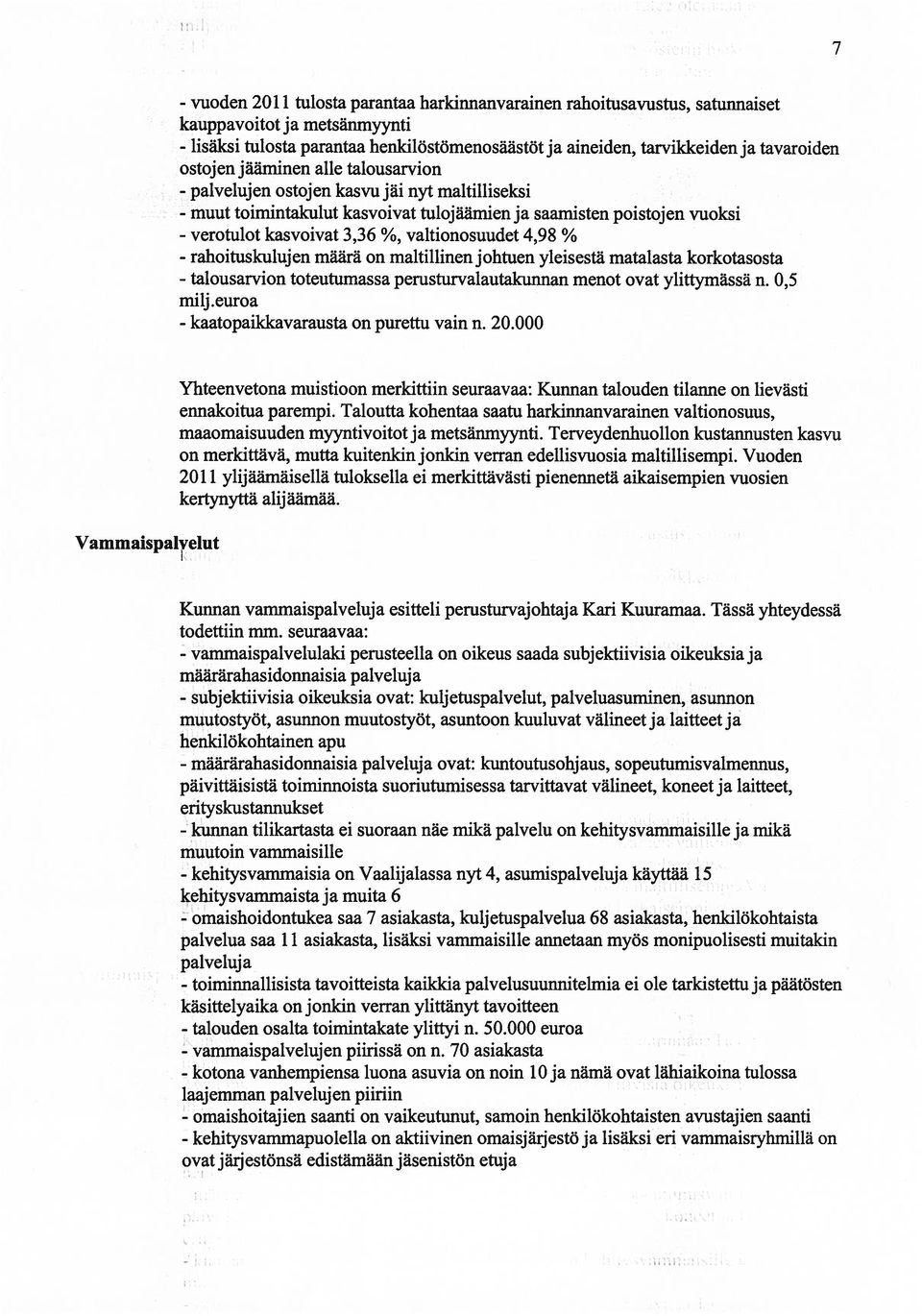 valtionosuudet 4,98 % - rahoituskulujen määrä on maltillinen johtuen yleisestä matalasta korkotasosta - talousarvion toteutumassa perusturvalautakunnan menot ovat ylittymässä n. 0,5 milj.