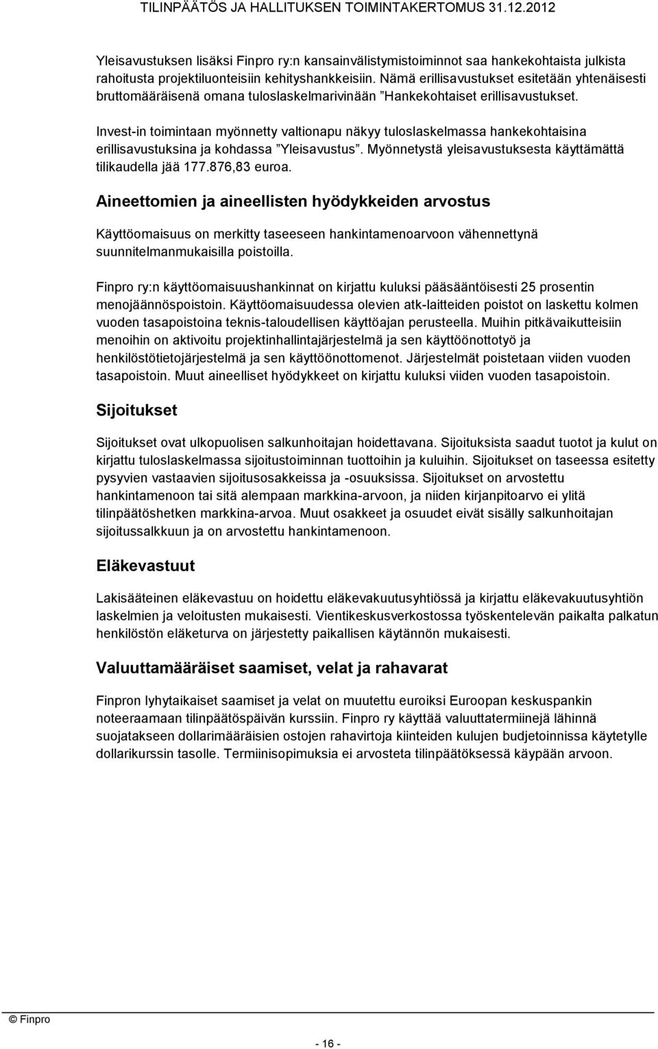 Invest-in toimintaan myönnetty valtionapu näkyy tuloslaskelmassa hankekohtaisina erillisavustuksina ja kohdassa Yleisavustus. Myönnetystä yleisavustuksesta käyttämättä tilikaudella jää 177.