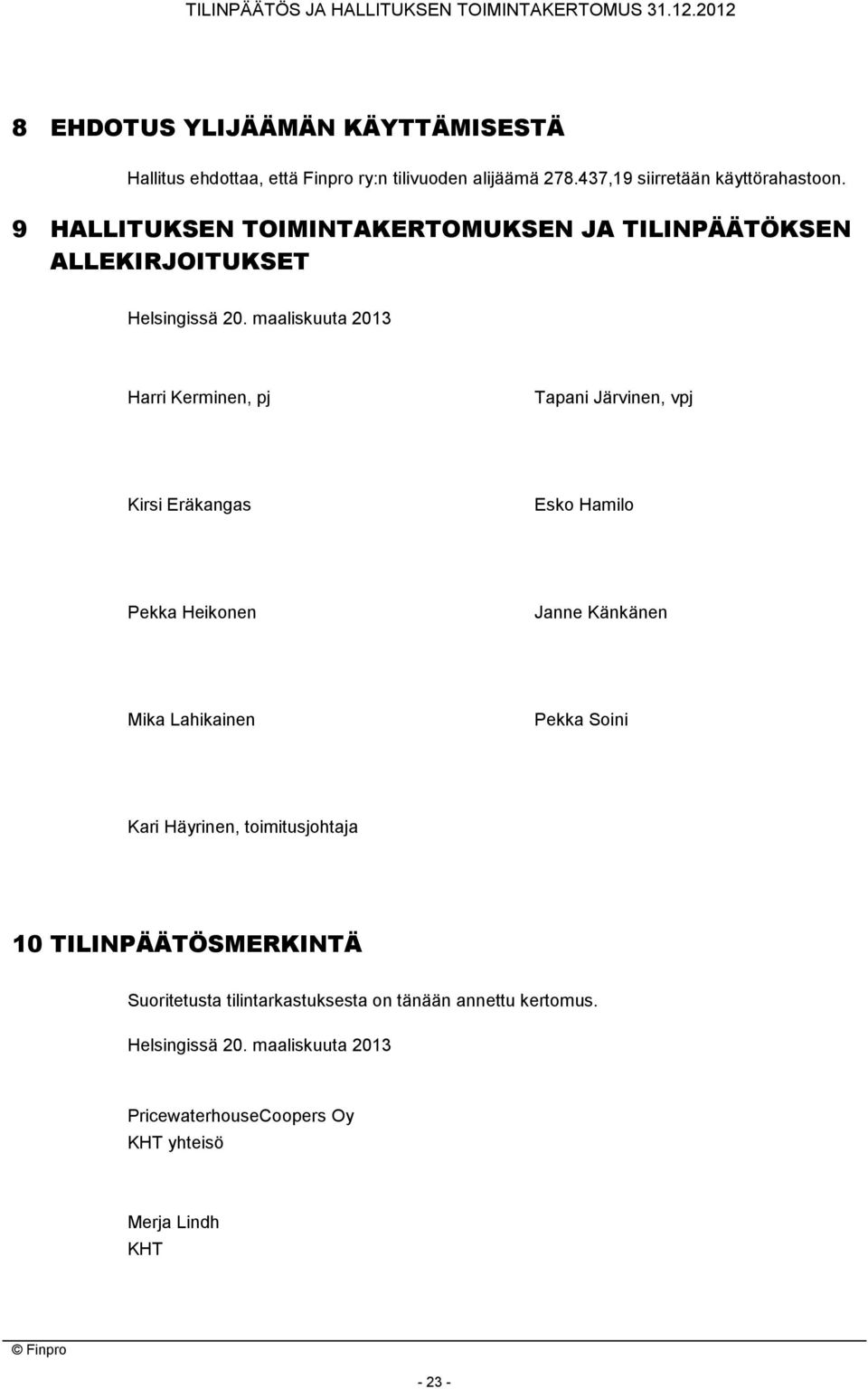 maaliskuuta 2013 Harri Kerminen, pj Tapani Järvinen, vpj Kirsi Eräkangas Esko Hamilo Pekka Heikonen Janne Känkänen Mika Lahikainen Pekka