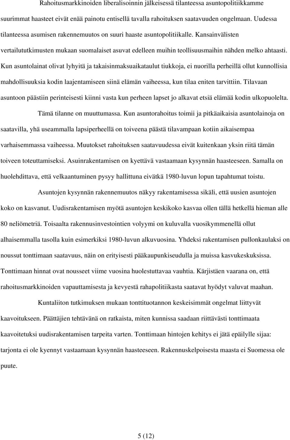 Kun asuntolainat olivat lyhyitä ja takaisinmaksuaikataulut tiukkoja, ei nuorilla perheillä ollut kunnollisia mahdollisuuksia kodin laajentamiseen siinä elämän vaiheessa, kun tilaa eniten tarvittiin.