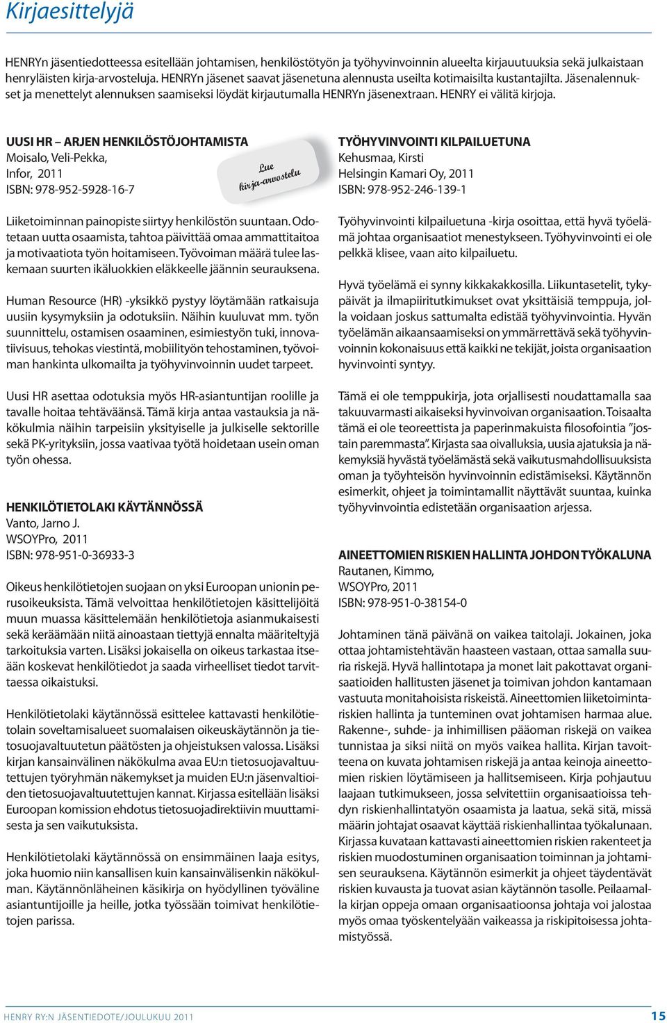UUSI HR ARJEN HENKILÖSTÖJOHTAMISTA Moisalo, Veli-Pekka, Infor, 2011 ISBN: 978-952-5928-16-7 Liiketoiminnan painopiste siirtyy henkilöstön suuntaan.
