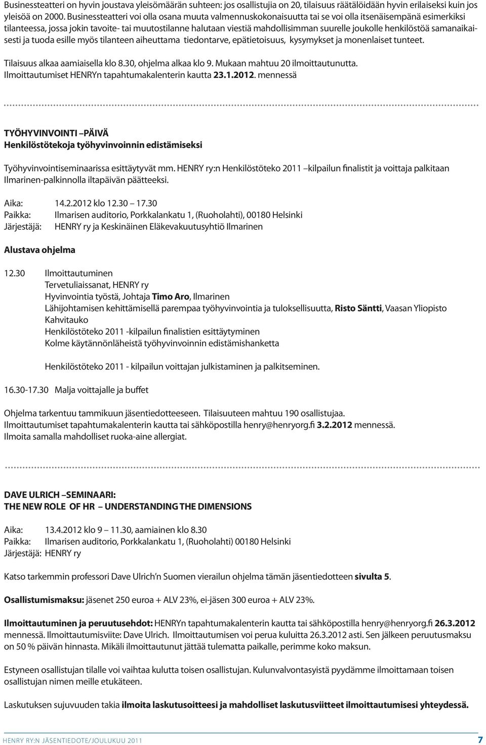 joukolle henkilöstöä samanaikaisesti ja tuoda esille myös tilanteen aiheuttama tiedontarve, epätietoisuus, kysymykset ja monenlaiset tunteet. Tilaisuus alkaa aamiaisella klo 8.30, ohjelma alkaa klo 9.