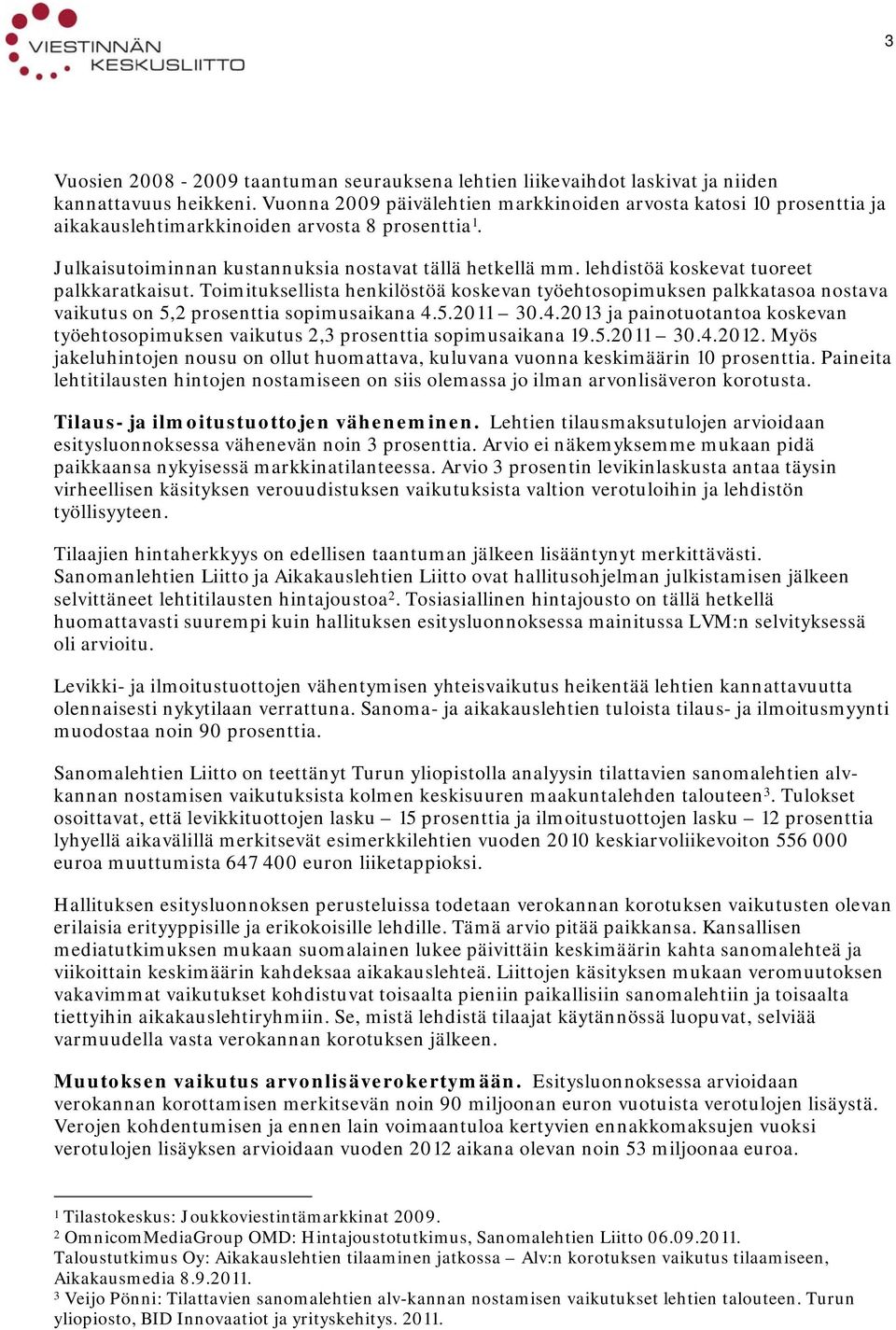 lehdistöä koskevat tuoreet palkkaratkaisut. Toimituksellista henkilöstöä koskevan työehtosopimuksen palkkatasoa nostava vaikutus on 5,2 prosenttia sopimusaikana 4.