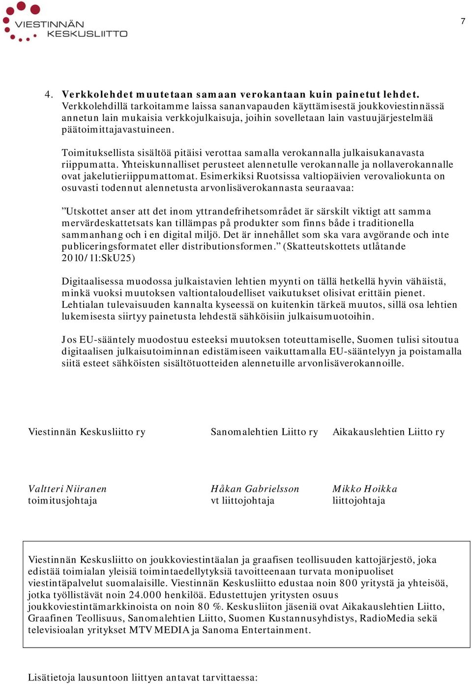 Toimituksellista sisältöä pitäisi verottaa samalla verokannalla julkaisukanavasta riippumatta. Yhteiskunnalliset perusteet alennetulle verokannalle ja nollaverokannalle ovat jakelutieriippumattomat.