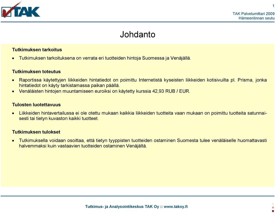 Venäläisten hintojen muuntamiseen euroiksi on käytetty kurssia 42,93 RUB / EUR.