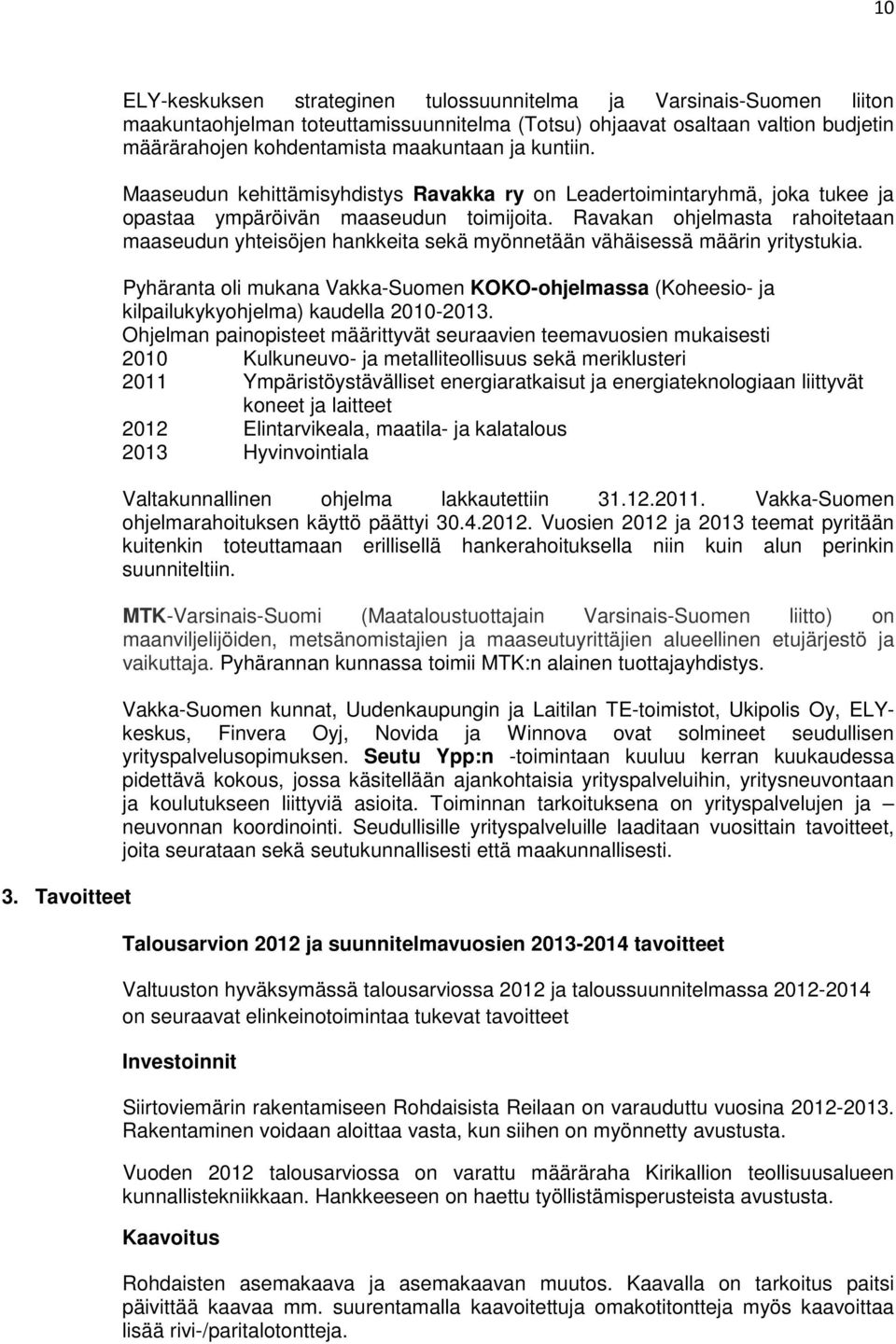 Ravakan ohjelmasta rahoitetaan maaseudun yhteisöjen hankkeita sekä myönnetään vähäisessä määrin yritystukia.