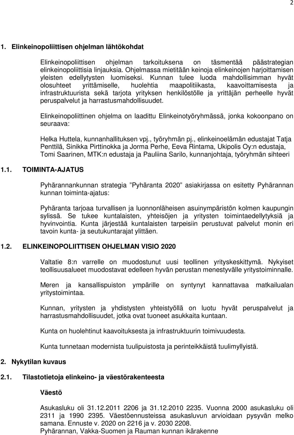 Kunnan tulee luoda mahdollisimman hyvät olosuhteet yrittämiselle, huolehtia maapolitiikasta, kaavoittamisesta ja infrastruktuurista sekä tarjota yrityksen henkilöstölle ja yrittäjän perheelle hyvät