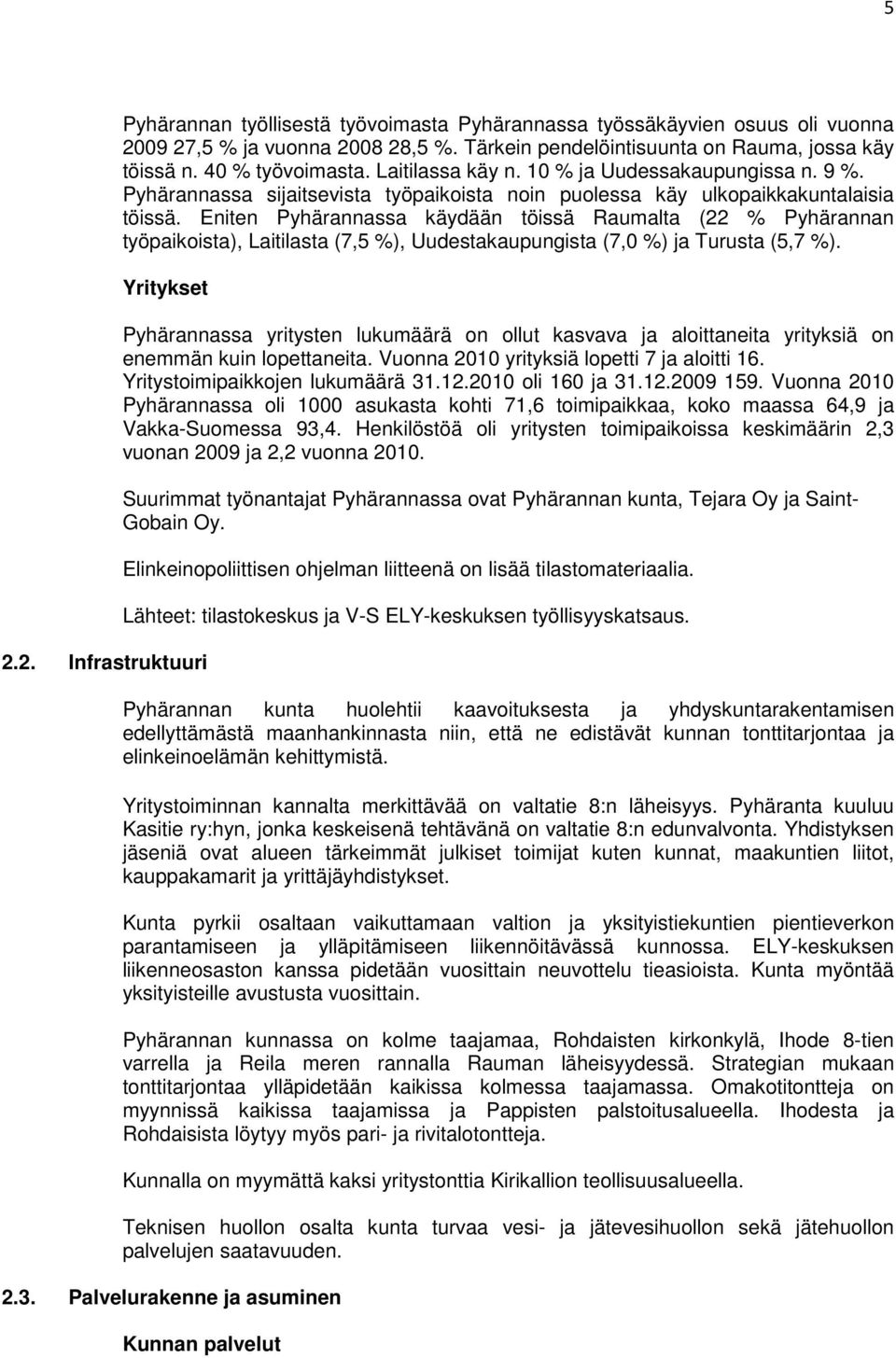 Eniten Pyhärannassa käydään töissä Raumalta (22 % Pyhärannan työpaikoista), Laitilasta (7,5 %), Uudestakaupungista (7,0 %) ja Turusta (5,7 %). Yritykset 2.2. Infrastruktuuri Pyhärannassa yritysten lukumäärä on ollut kasvava ja aloittaneita yrityksiä on enemmän kuin lopettaneita.