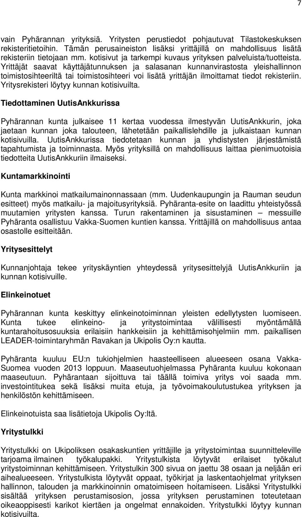 Yrittäjät saavat käyttäjätunnuksen ja salasanan kunnanvirastosta yleishallinnon toimistosihteeriltä tai toimistosihteeri voi lisätä yrittäjän ilmoittamat tiedot rekisteriin.