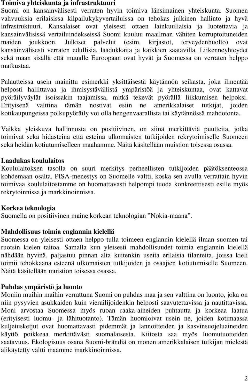 Kansalaiset ovat yleisesti ottaen lainkuuliaisia ja luotettavia ja kansainvälisissä vertailuindekseissä Suomi kuuluu maailman vähiten korruptoituneiden maiden joukkoon. Julkiset palvelut (esim.
