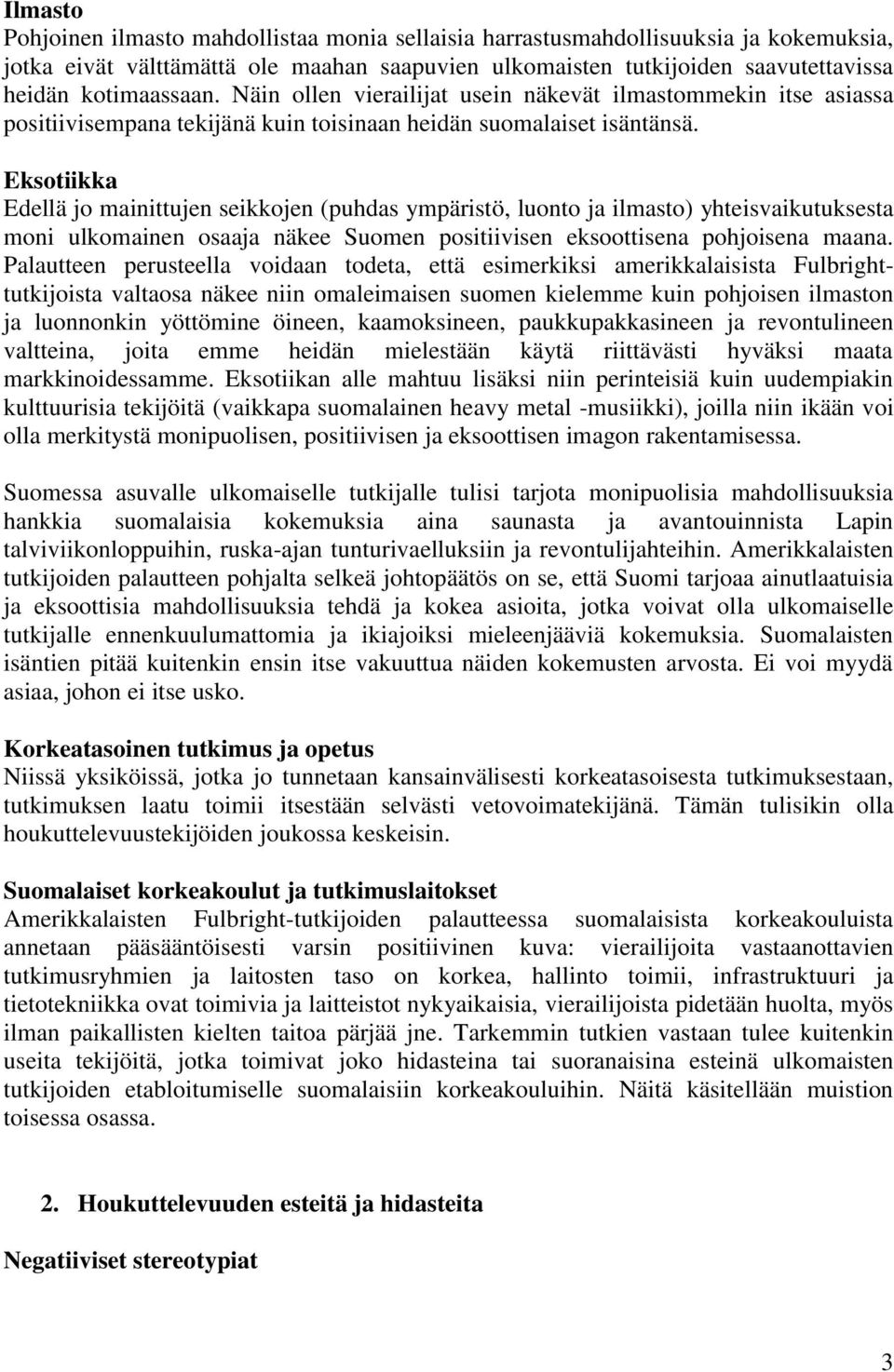 Eksotiikka Edellä jo mainittujen seikkojen (puhdas ympäristö, luonto ja ilmasto) yhteisvaikutuksesta moni ulkomainen osaaja näkee Suomen positiivisen eksoottisena pohjoisena maana.