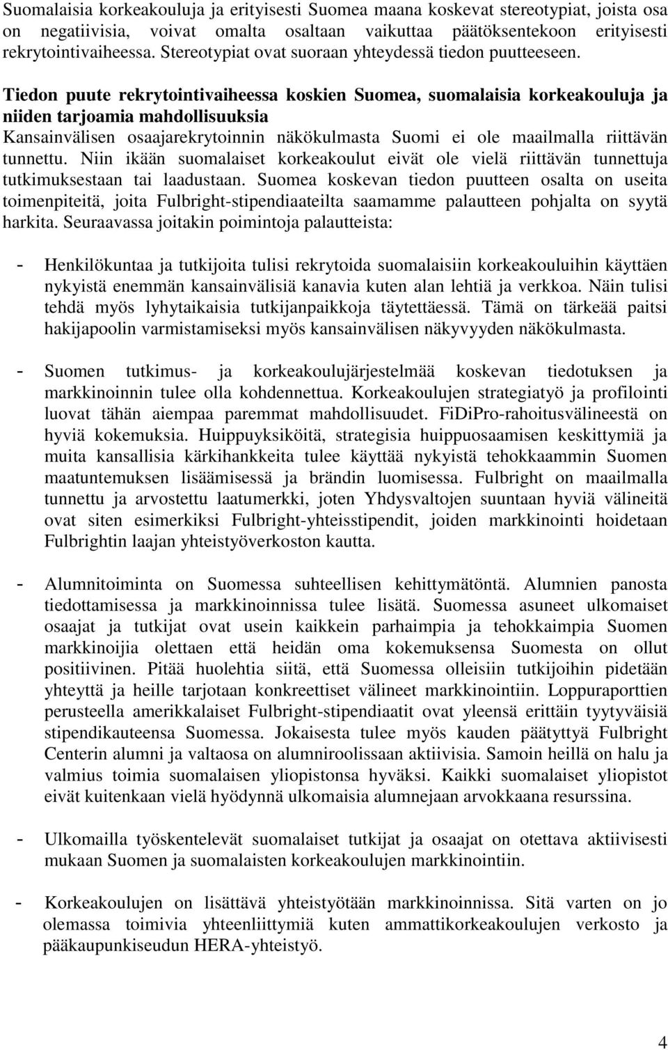 Tiedon puute rekrytointivaiheessa koskien Suomea, suomalaisia korkeakouluja ja niiden tarjoamia mahdollisuuksia Kansainvälisen osaajarekrytoinnin näkökulmasta Suomi ei ole maailmalla riittävän