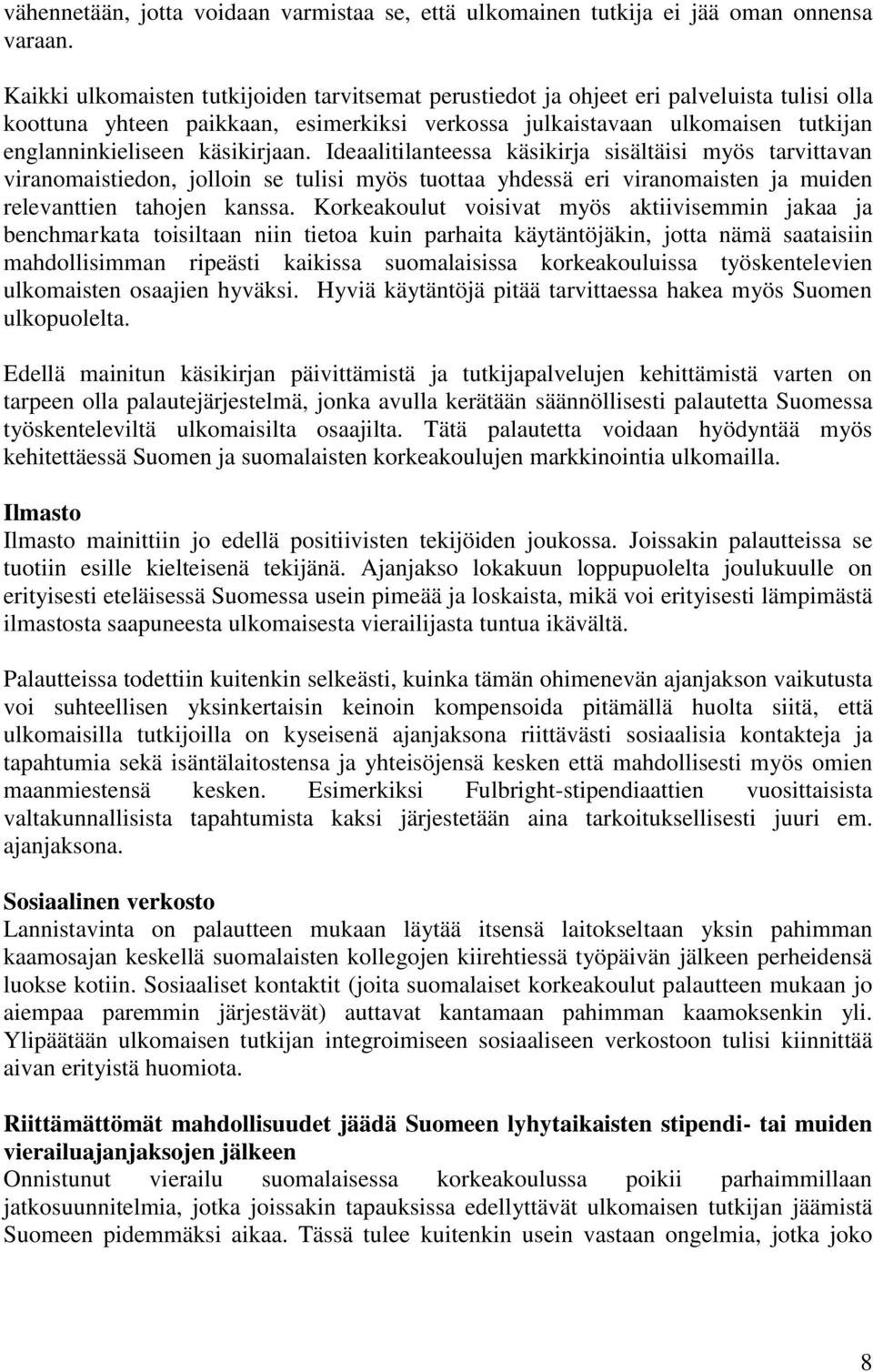 käsikirjaan. Ideaalitilanteessa käsikirja sisältäisi myös tarvittavan viranomaistiedon, jolloin se tulisi myös tuottaa yhdessä eri viranomaisten ja muiden relevanttien tahojen kanssa.