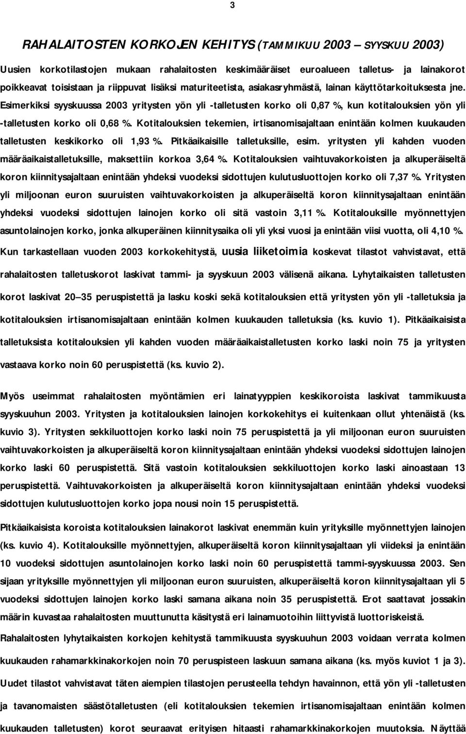 Kotitalouksien tekemien, irtisanomisajaltaan enintään kolmen kuukauden talletusten keskikorko oli 1,93 %. Pitkäaikaisille talletuksille, esim.