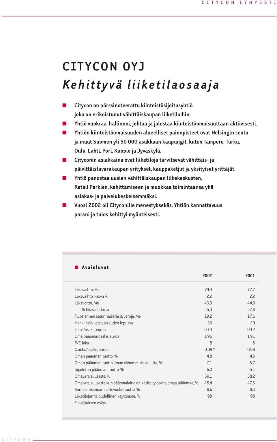 Yhtiön kiinteistöomaisuuden alueelliset painopisteet ovat Helsingin seutu ja muut Suomen yli 50 000 asukkaan kaupungit, kuten Tampere, Turku, Oulu, Lahti, Pori, Kuopio ja Jyväskylä.