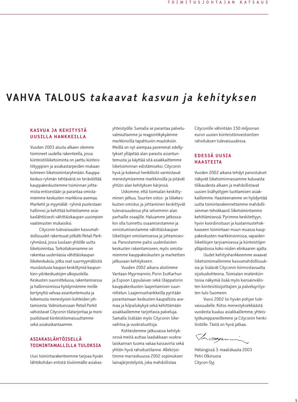 Kauppakeskus-ryhmän tehtävänä on terävöittää kauppakeskustemme toiminnan johtamista entisestään ja parantaa omistamiemme keskusten markkina-asemaa.