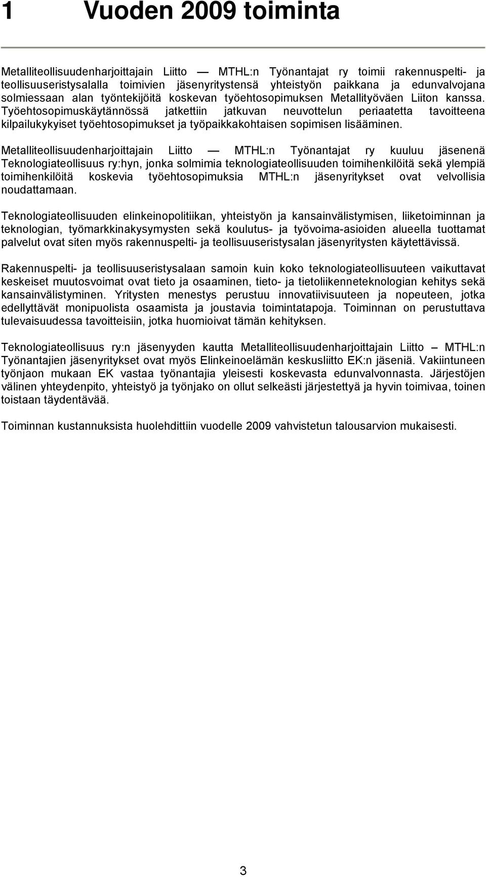 Työehtosopimuskäytännössä jatkettiin jatkuvan neuvottelun periaatetta tavoitteena kilpailukykyiset työehtosopimukset ja työpaikkakohtaisen sopimisen lisääminen.