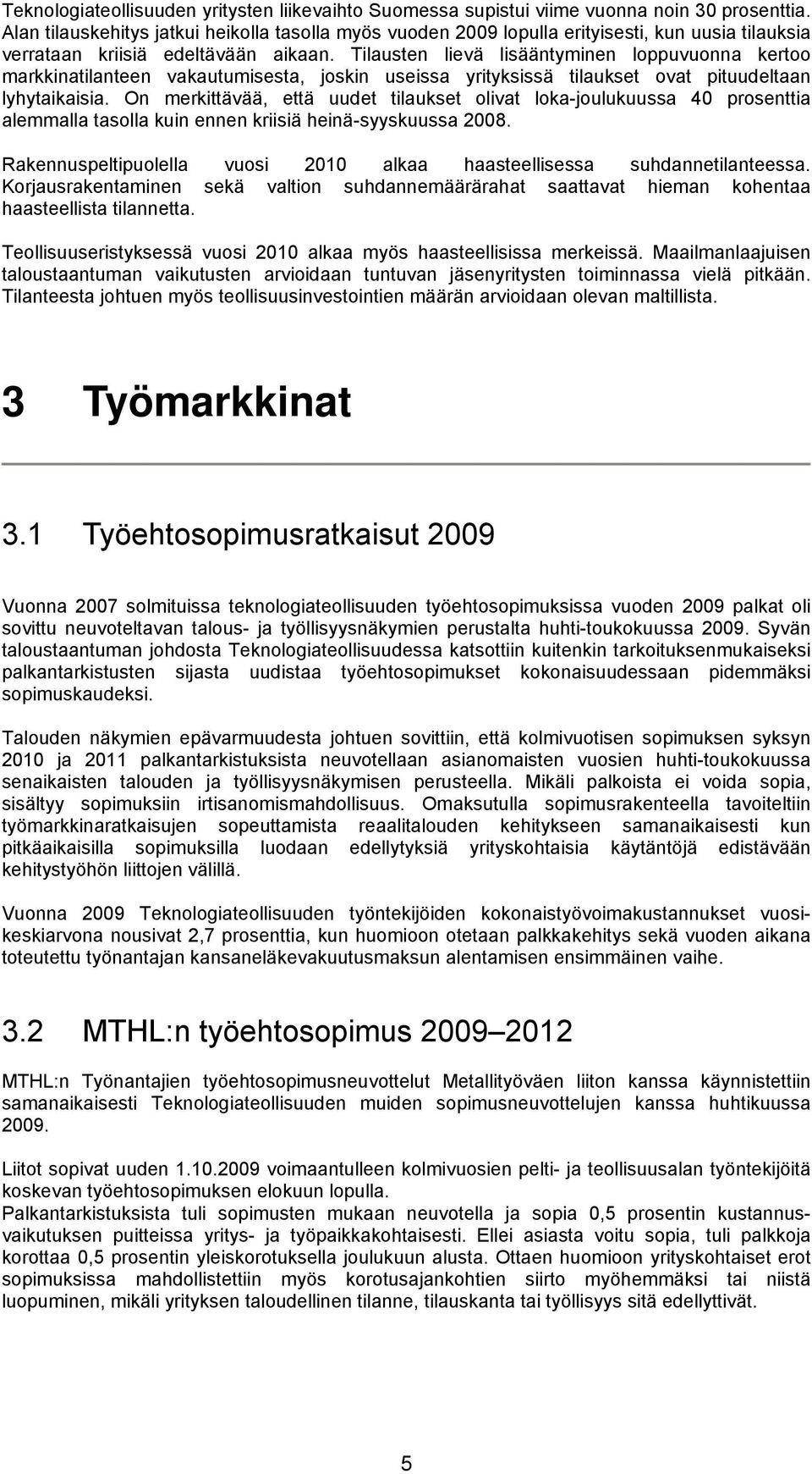 Tilausten lievä lisääntyminen loppuvuonna kertoo markkinatilanteen vakautumisesta, joskin useissa yrityksissä tilaukset ovat pituudeltaan lyhytaikaisia.