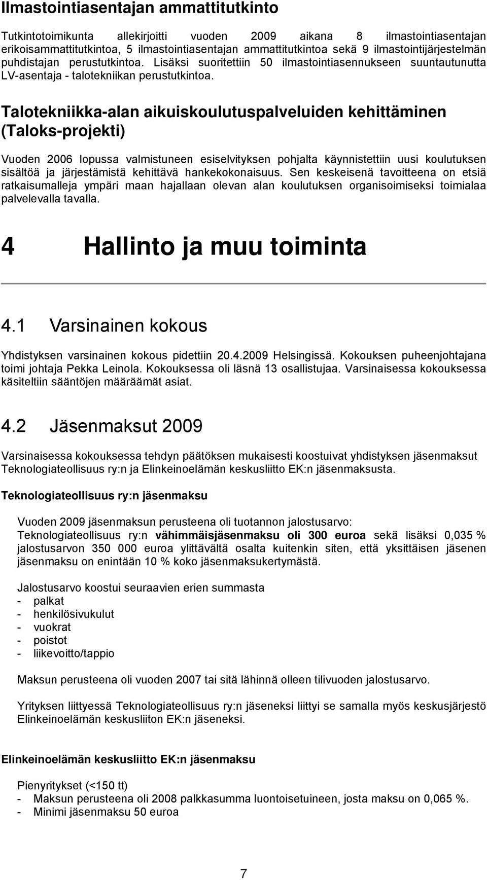 Talotekniikka-alan aikuiskoulutuspalveluiden kehittäminen (Taloks-projekti) Vuoden 2006 lopussa valmistuneen esiselvityksen pohjalta käynnistettiin uusi koulutuksen sisältöä ja järjestämistä