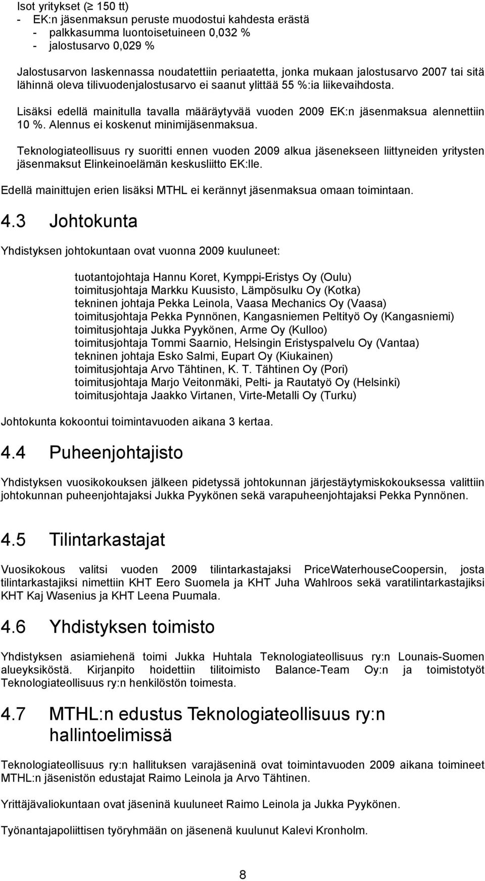 Lisäksi edellä mainitulla tavalla määräytyvää vuoden 2009 EK:n jäsenmaksua alennettiin 10 %. Alennus ei koskenut minimijäsenmaksua.