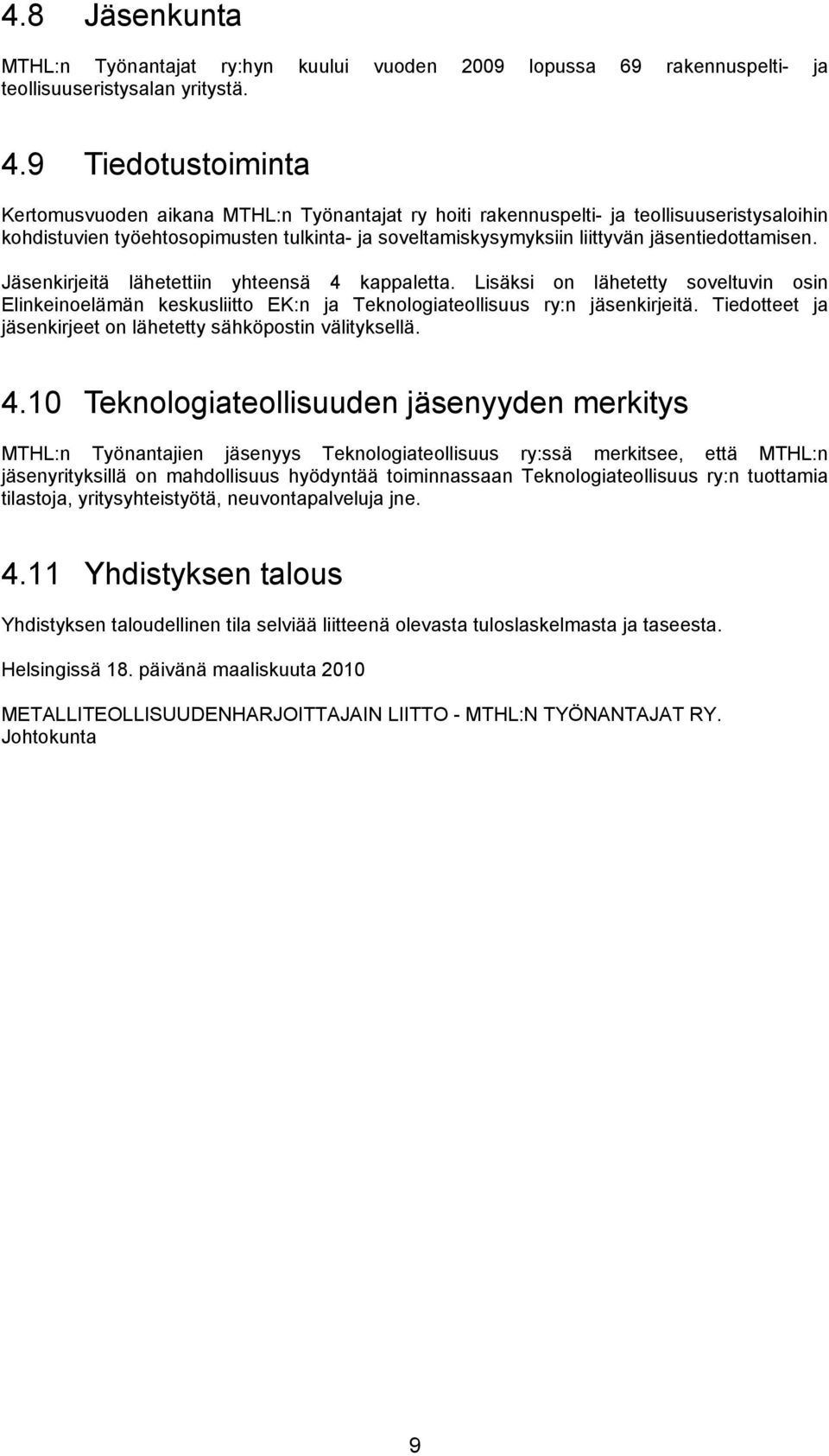 jäsentiedottamisen. Jäsenkirjeitä lähetettiin yhteensä 4 kappaletta. Lisäksi on lähetetty soveltuvin osin Elinkeinoelämän keskusliitto EK:n ja Teknologiateollisuus ry:n jäsenkirjeitä.