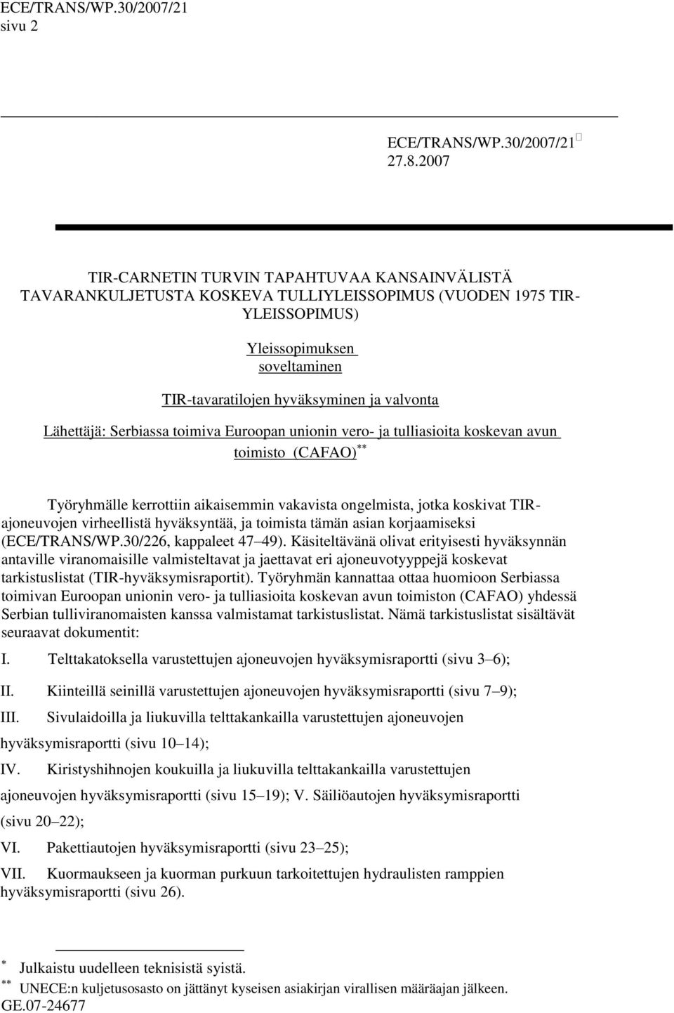 Lähettäjä: Serbiassa toimiva Euroopan unionin vero- ja tulliasioita koskevan avun toimisto (CAFAO) Työryhmälle kerrottiin aikaisemmin vakavista ongelmista, jotka koskivat TIRajoneuvojen virheellistä