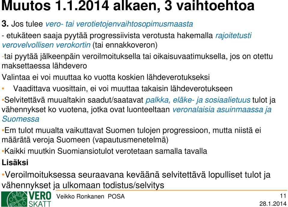 veroilmoituksella tai oikaisuvaatimuksella, jos on otettu maksettaessa lähdevero Valintaa ei voi muuttaa ko vuotta koskien lähdeverotukseksi Vaadittava vuosittain, ei voi muuttaa takaisin