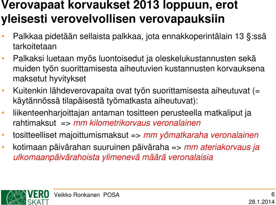 aiheutuvat (= käytännössä tilapäisestä työmatkasta aiheutuvat): liikenteenharjoittajan antaman tositteen perusteella matkaliput ja rahtimaksut => mm kilometrikorvaus veronalainen