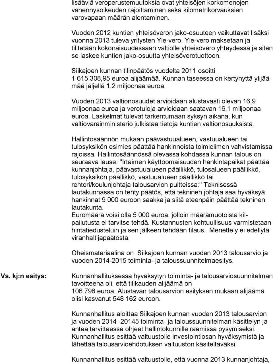 Yle-vero maksetaan ja tilitetään kokonaisuudessaan valtiolle yhteisö vero yhteydessä ja siten se laskee kuntien jako-osuutta yh teisöverotuottoon.