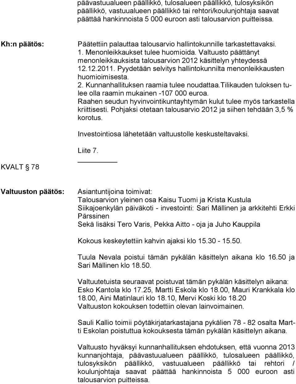 Valtuusto päättänyt menonleikkauksista talousarvion 2012 käsittelyn yhteydes sä 12.12.2011. Pyydetään selvitys hal lin to kun nil ta me non leik kaus ten huo mioimisesta. 2. Kunnanhallituksen raamia tulee noudattaa.