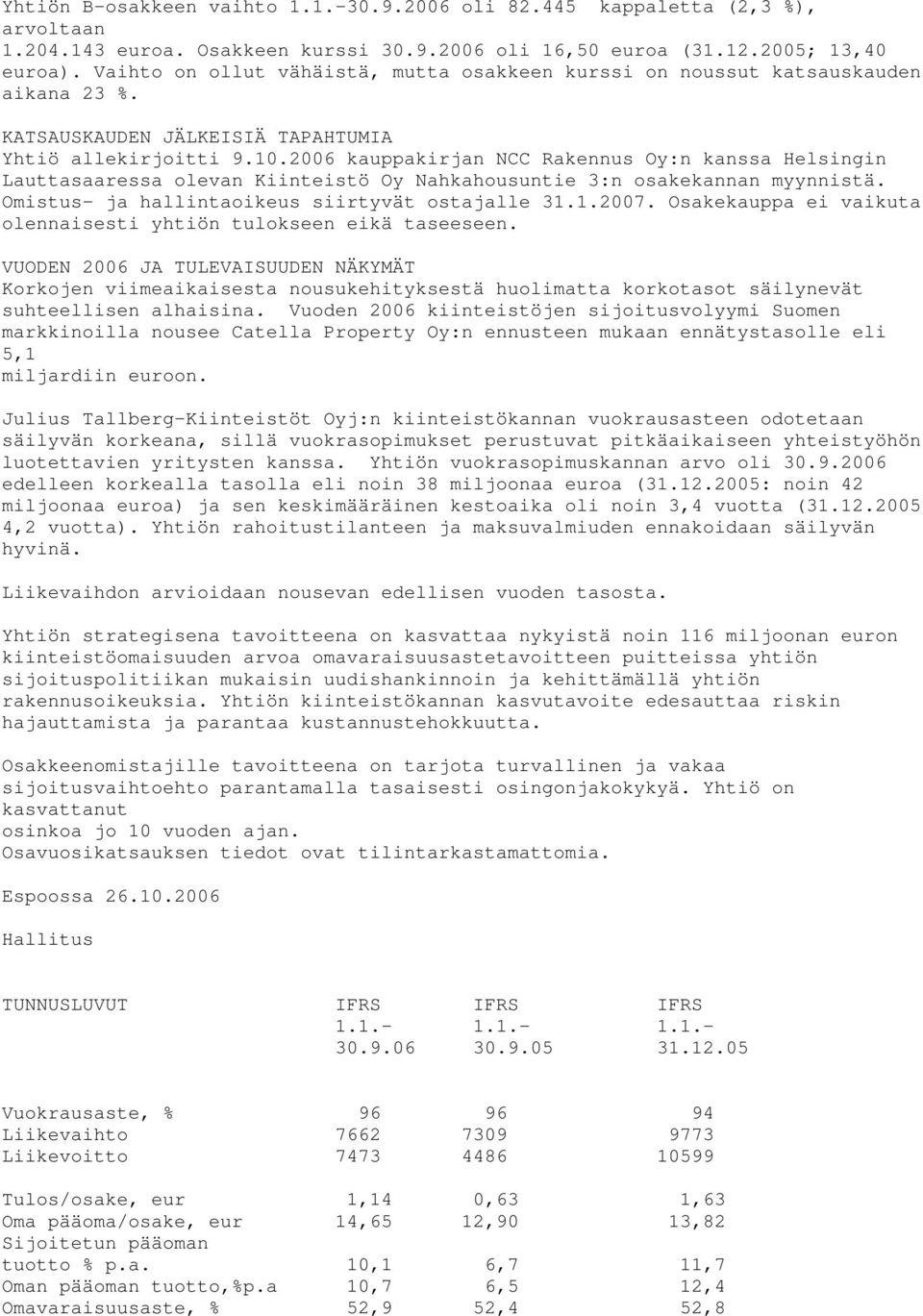 2006 kauppakirjan NCC Rakennus Oy:n kanssa Helsingin Lauttasaaressa olevan Kiinteistö Oy Nahkahousuntie 3:n osakekannan myynnistä. Omistus- ja hallintaoikeus siirtyvät ostajalle 31.1.2007.