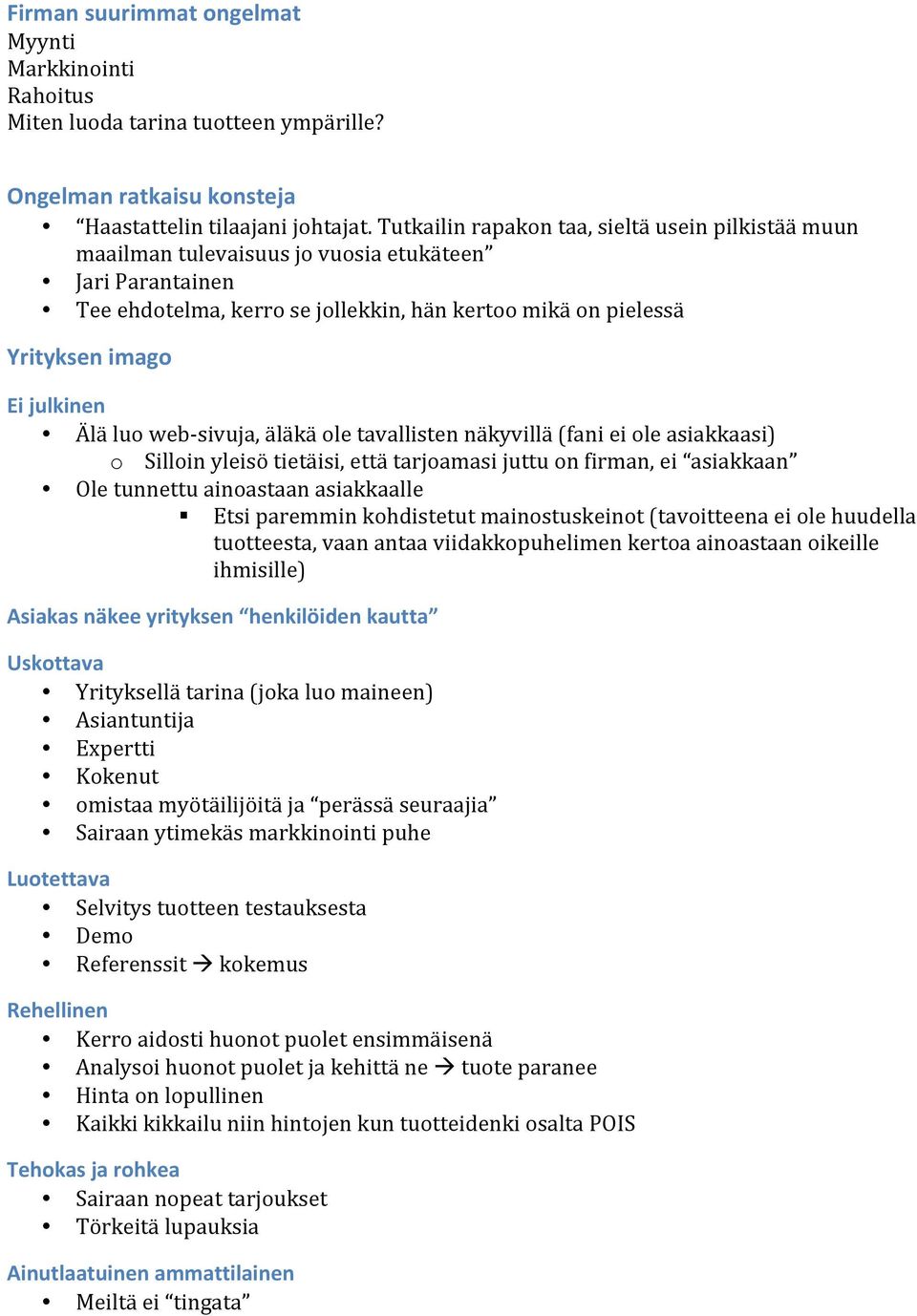 Älä luo web- sivuja, äläkä ole tavallisten näkyvillä (fani ei ole asiakkaasi) o Silloin yleisö tietäisi, että tarjoamasi juttu on firman, ei asiakkaan Ole tunnettu ainoastaan asiakkaalle Etsi