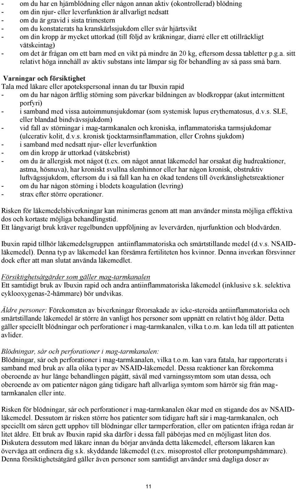 än 20 kg, eftersom dessa tabletter p.g.a. sitt relativt höga innehåll av aktiv substans inte lämpar sig för behandling av så pass små barn.