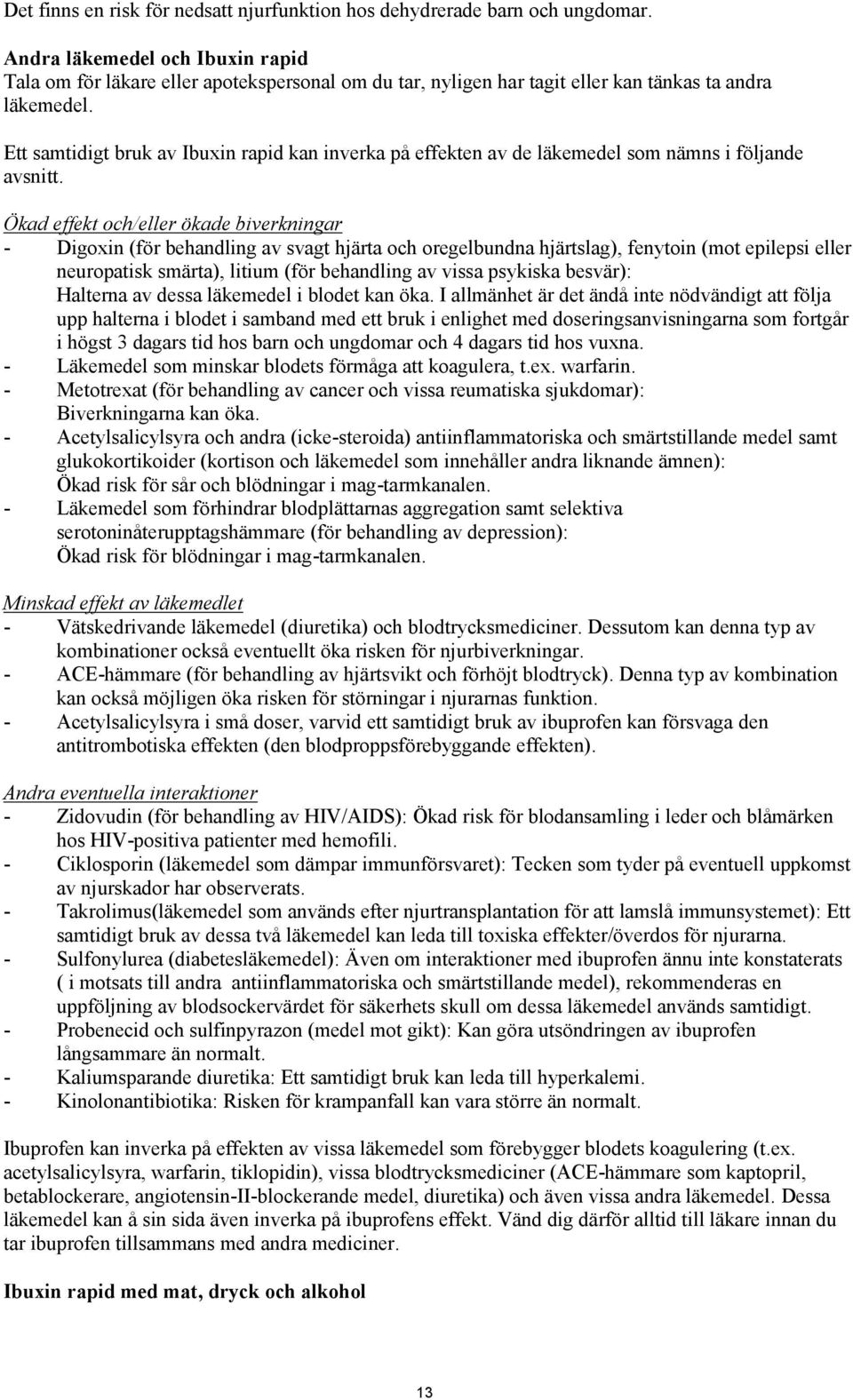 Ett samtidigt bruk av Ibuxin rapid kan inverka på effekten av de läkemedel som nämns i följande avsnitt.