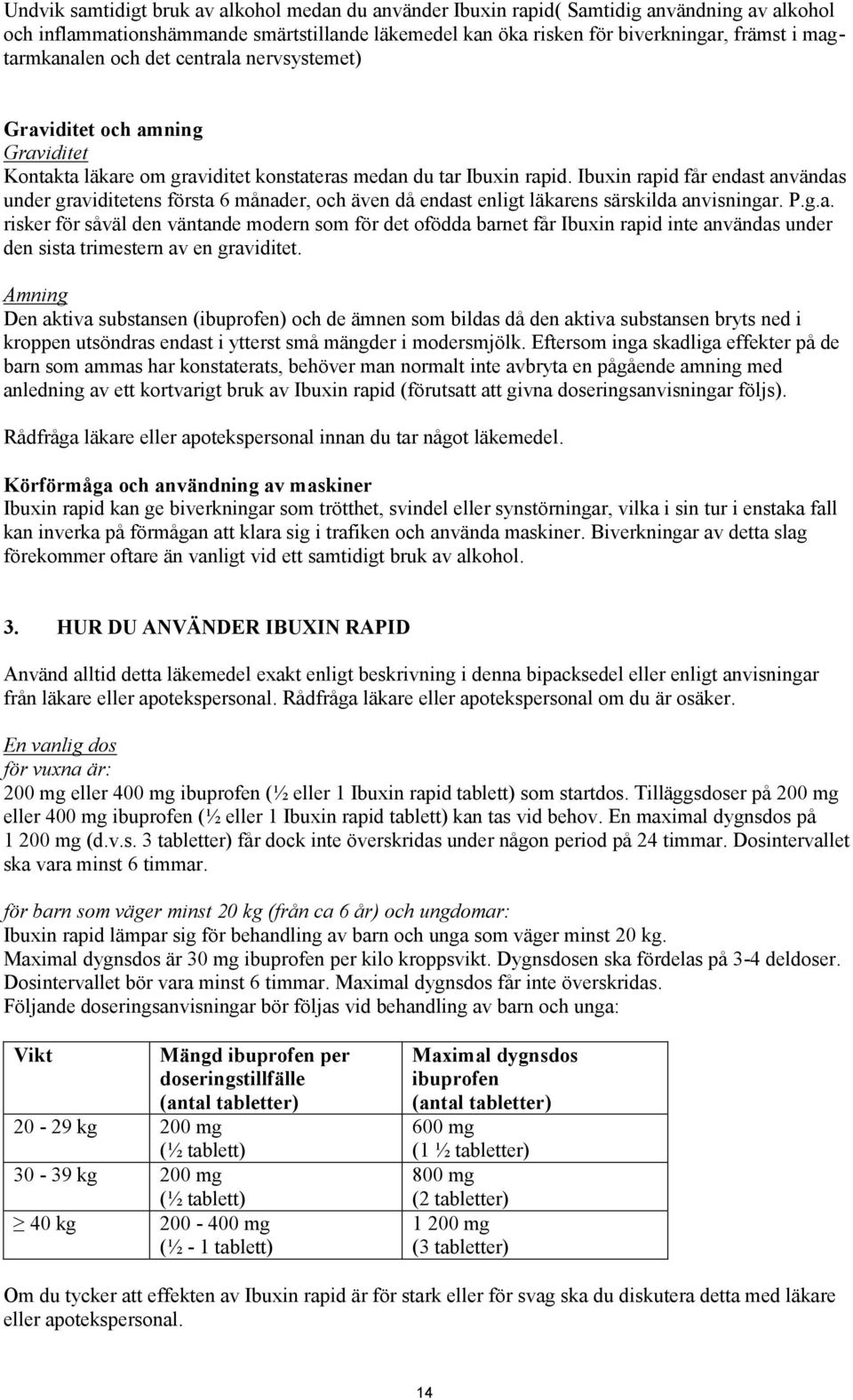 Ibuxin rapid får endast användas under graviditetens första 6 månader, och även då endast enligt läkarens särskilda anvisningar. P.g.a. risker för såväl den väntande modern som för det ofödda barnet får Ibuxin rapid inte användas under den sista trimestern av en graviditet.